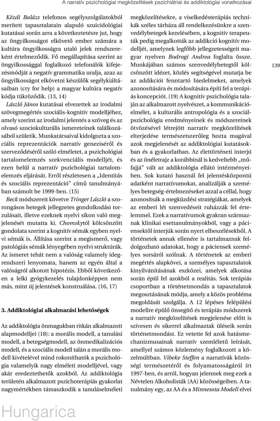 Fõ megállapítása szerint az öngyilkossággal foglalkozó telefonálók kifejezésmódját a negatív grammatika uralja, azaz az öngyilkosságot elkövetni készülõk segélykiáltásaiban (cry for help) a magyar