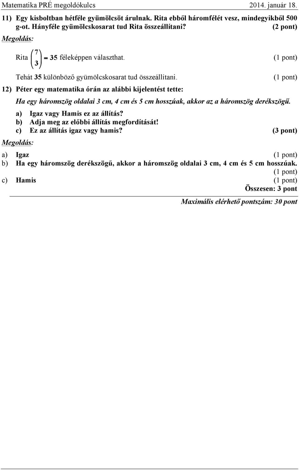 ) Péter egy matematika órán az alábbi kijelentést tette: Ha egy háromszög oldalai 3 cm, 4 cm és 5 cm hosszúak, akkor az a háromszög derékszögű.