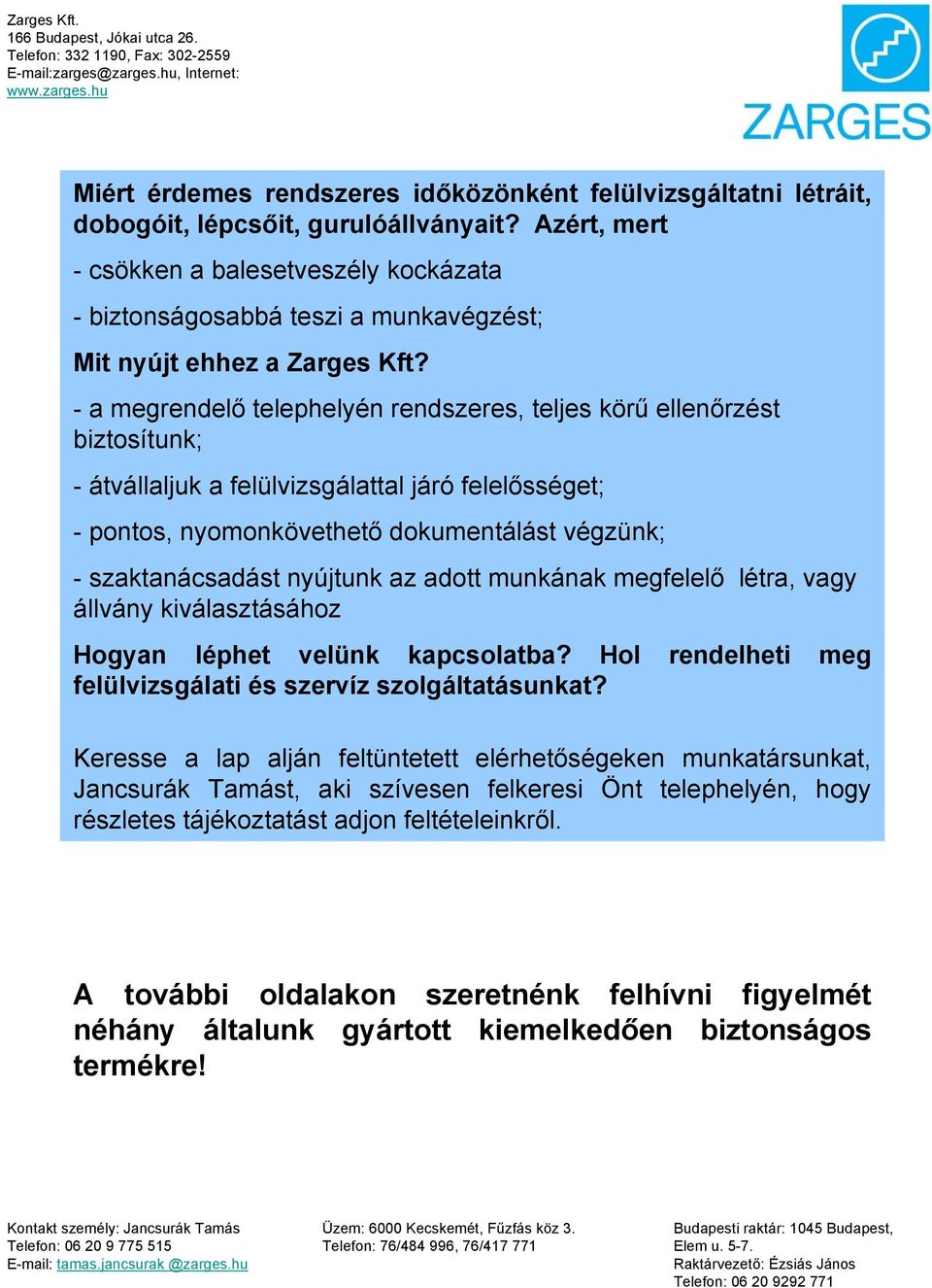 - a megrendelő telephelyén rendszeres, teljes körű ellenőrzést biztosítunk; - átvállaljuk a felülvizsgálattal járó felelősséget; - pontos, nyomonkövethető dokumentálást végzünk; - szaktanácsadást