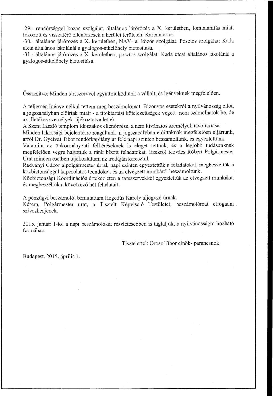 kerületben, posztos szolgálat: Kada utcai általános iskolánál a gyalogos-átkelőhely biztosítása. Összesítve: Minden társszervvel együttműködtünk a vállalt, és igényeknek megfelelően.