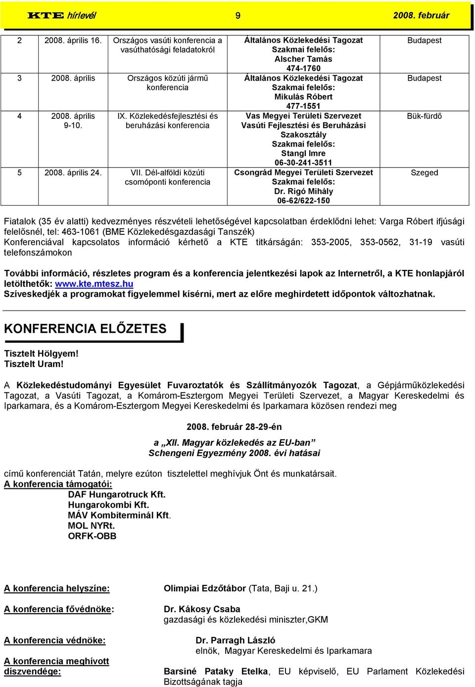 Dél-alföldi közúti csomóponti konferencia Általános Közlekedési Tagozat Szakmai felelős: Alscher Tamás 474-1760 Általános Közlekedési Tagozat Szakmai felelős: Mikulás Róbert 477-1551 Vas Megyei