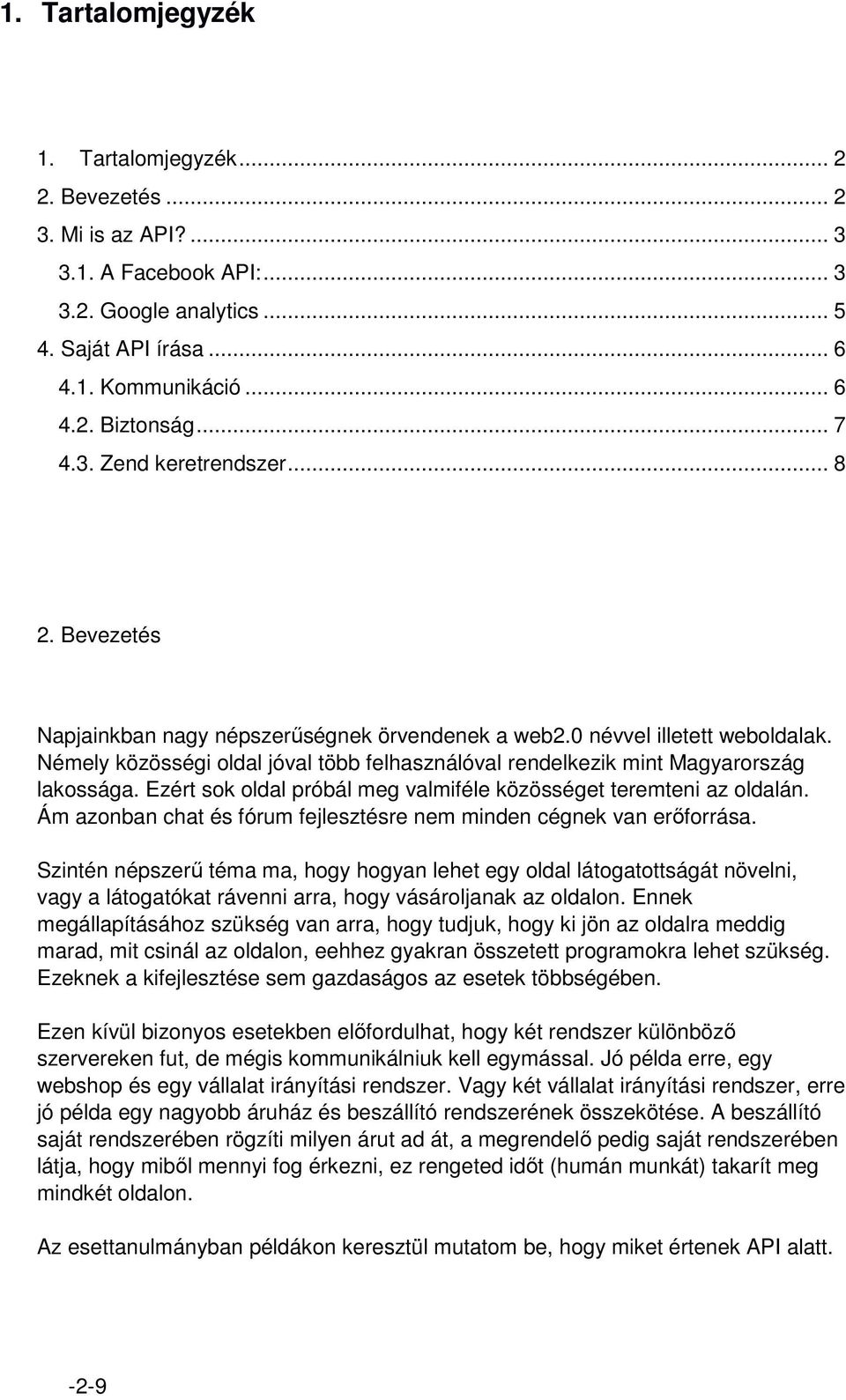 Némely közösségi oldal jóval több felhasználóval rendelkezik mint Magyarország lakossága. Ezért sok oldal próbál meg valmiféle közösséget teremteni az oldalán.