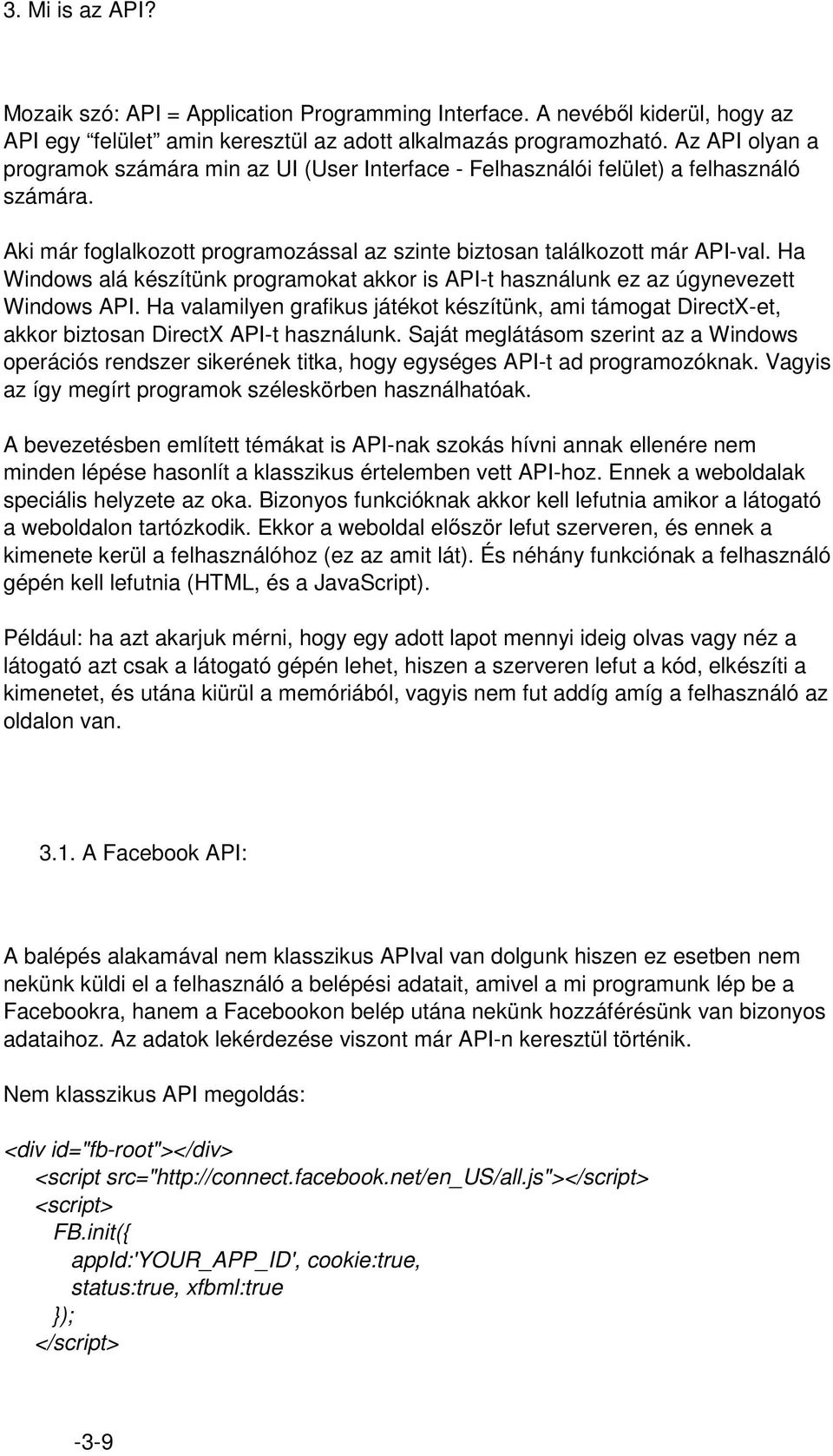 Ha Windows alá készítünk programokat akkor is API-t használunk ez az úgynevezett Windows API. Ha valamilyen grafikus játékot készítünk, ami támogat DirectX-et, akkor biztosan DirectX API-t használunk.