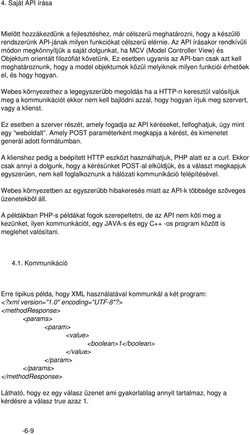 Ez esetben ugyanis az API-ban csak azt kell meghatároznunk, hogy a model objektumok közül melyiknek milyen funkciói érhetőek el, és hogy hogyan.