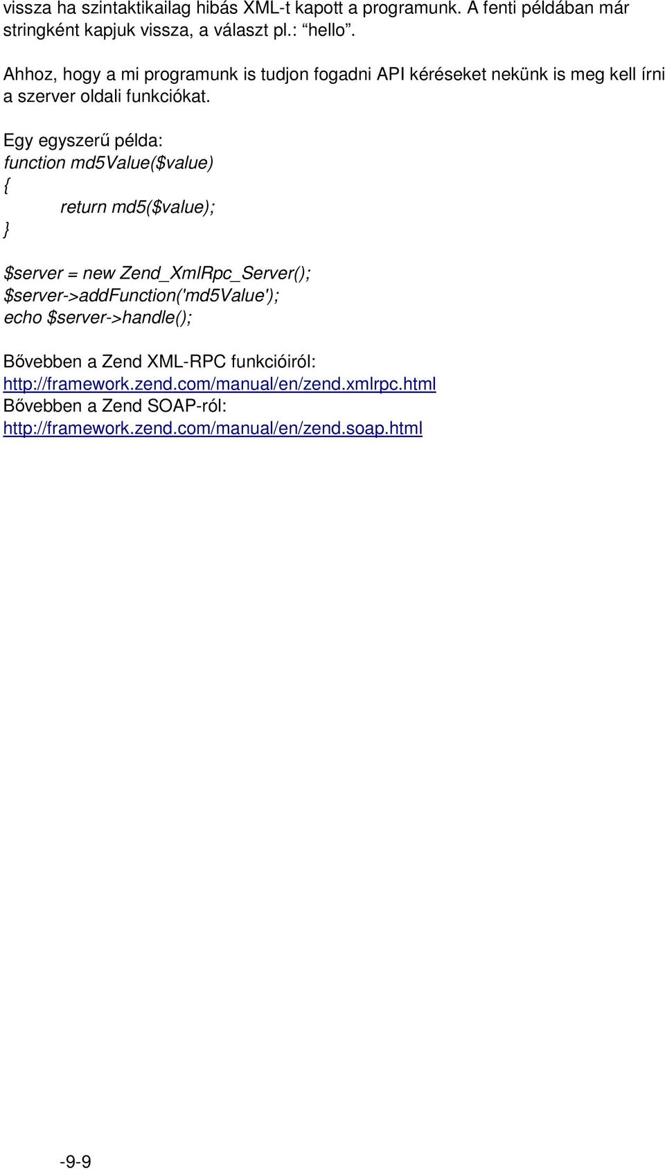 Egy egyszerű példa: function md5value($value) { return md5($value); $server = new Zend_XmlRpc_Server(); $server->addfunction('md5value'); echo