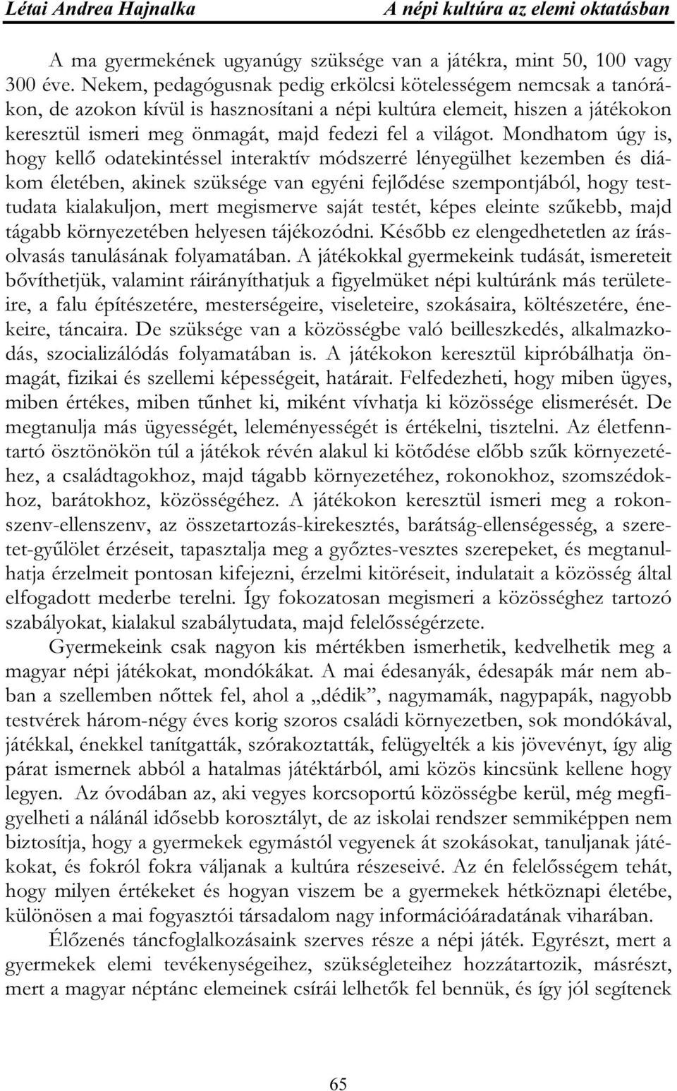 Mondhatom úgy is, hogy kellő odatekintéssel interaktív módszerré lényegülhet kezemben és diákom életében, akinek szüksége van egyéni fejlődése szempontjából, hogy testtudata kialakuljon, mert