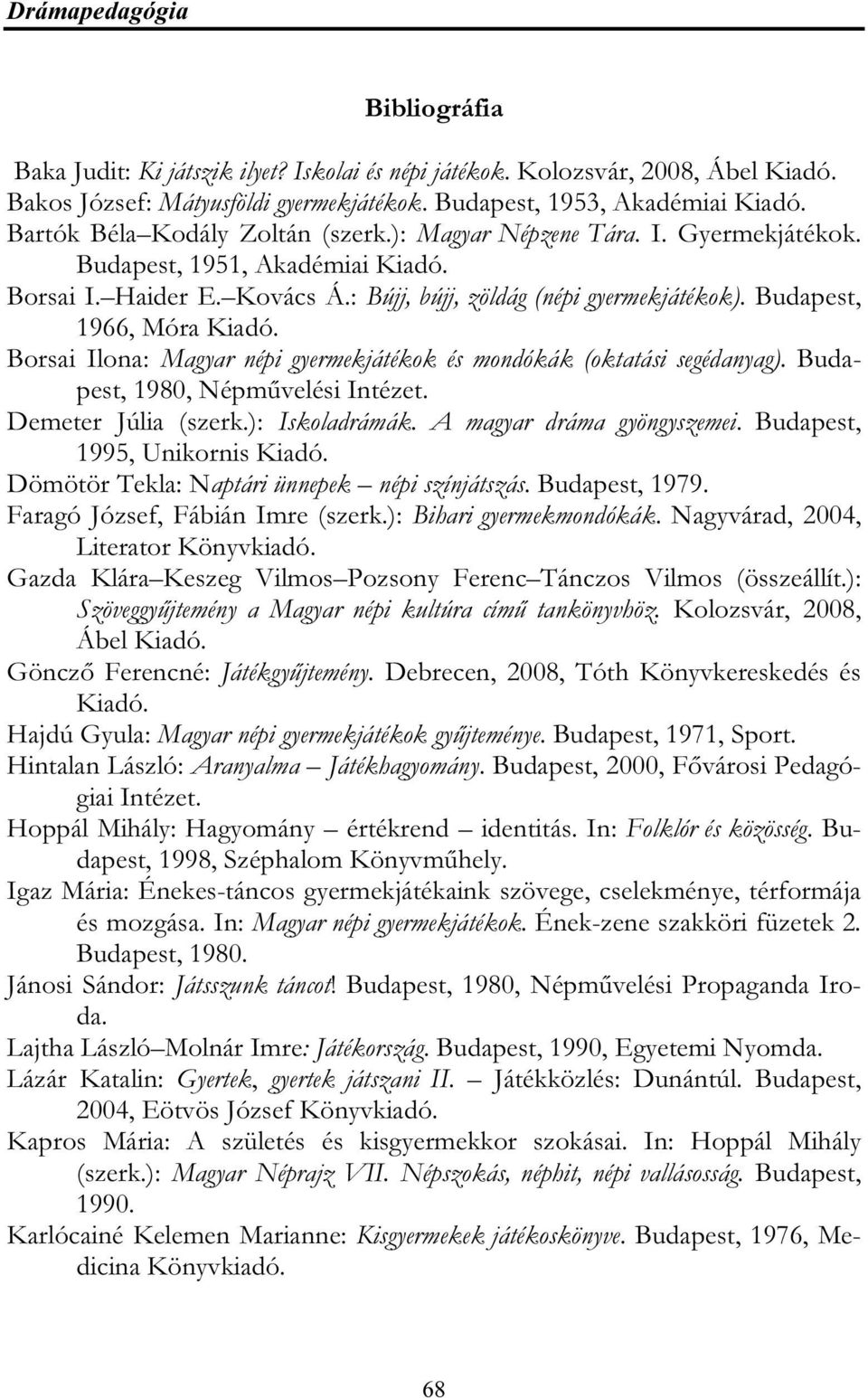 Budapest, 1966, Móra Kiadó. Borsai Ilona: Magyar népi gyermekjátékok és mondókák (oktatási segédanyag). Budapest, 1980, Népművelési Intézet. Demeter Júlia (szerk.): Iskoladrámák.