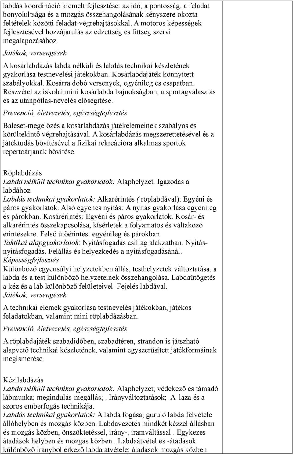 Játékok, versengések A kosárlabdázás labda nélküli és labdás technikai készletének gyakorlása testnevelési játékokban. Kosárlabdajáték könnyített szabályokkal.