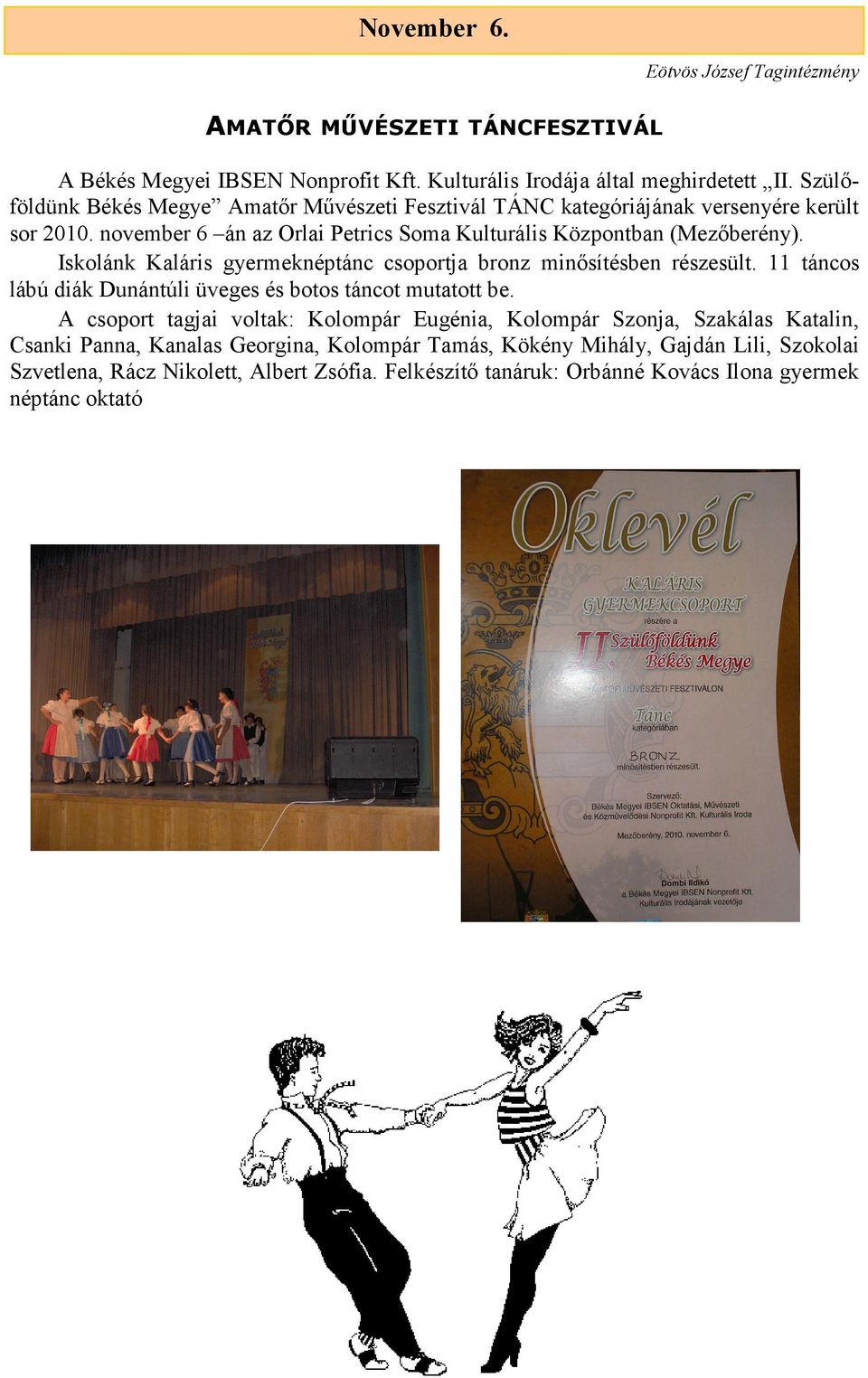 Iskolánk Kaláris gyermeknéptánc csoportja bronz minősítésben részesült. 11 táncos lábú diák Dunántúli üveges és botos táncot mutatott be.