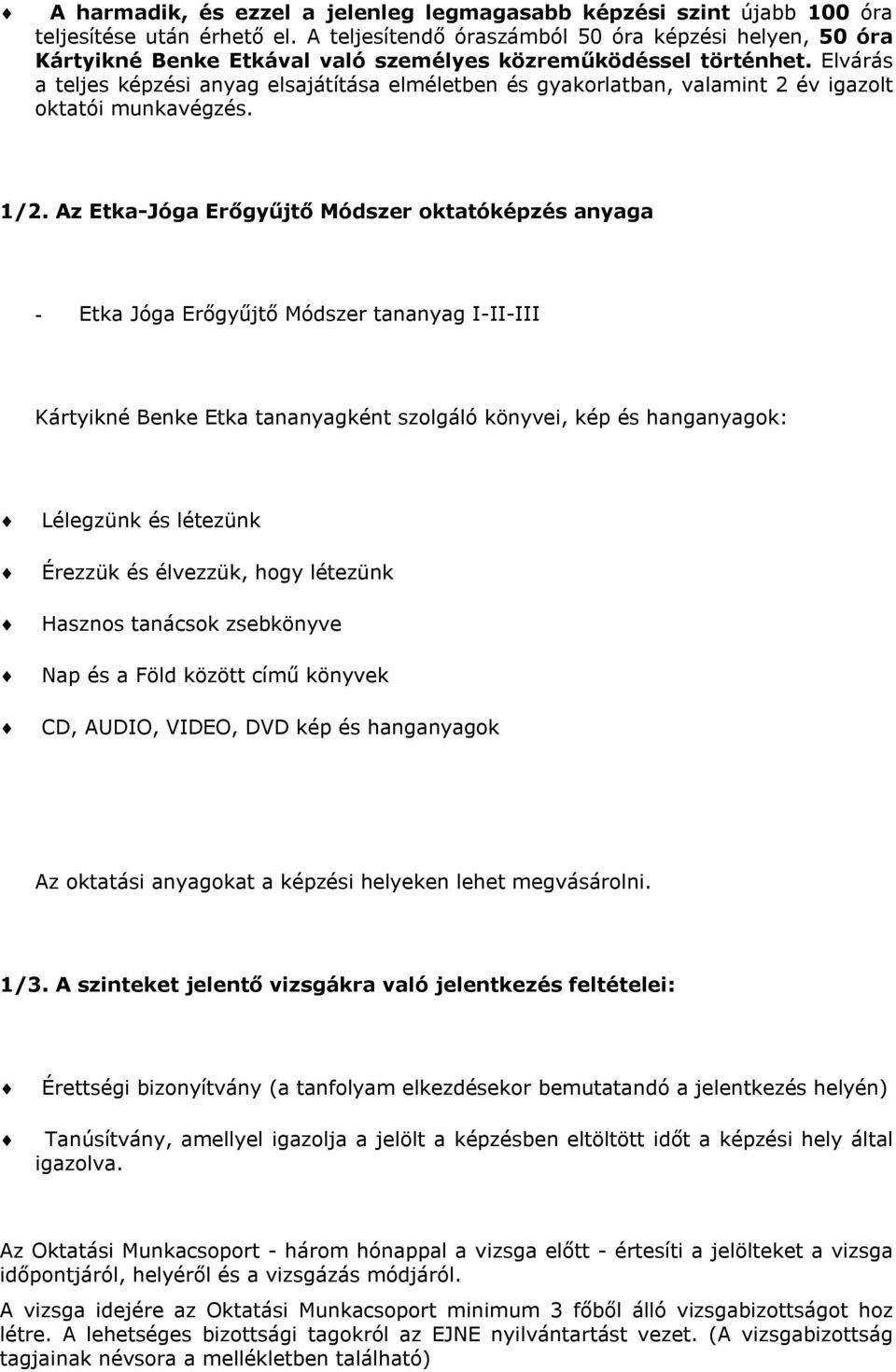 Elvárás a teljes képzési anyag elsajátítása elméletben és gyakorlatban, valamint 2 év igazolt oktatói munkavégzés. 1/2.