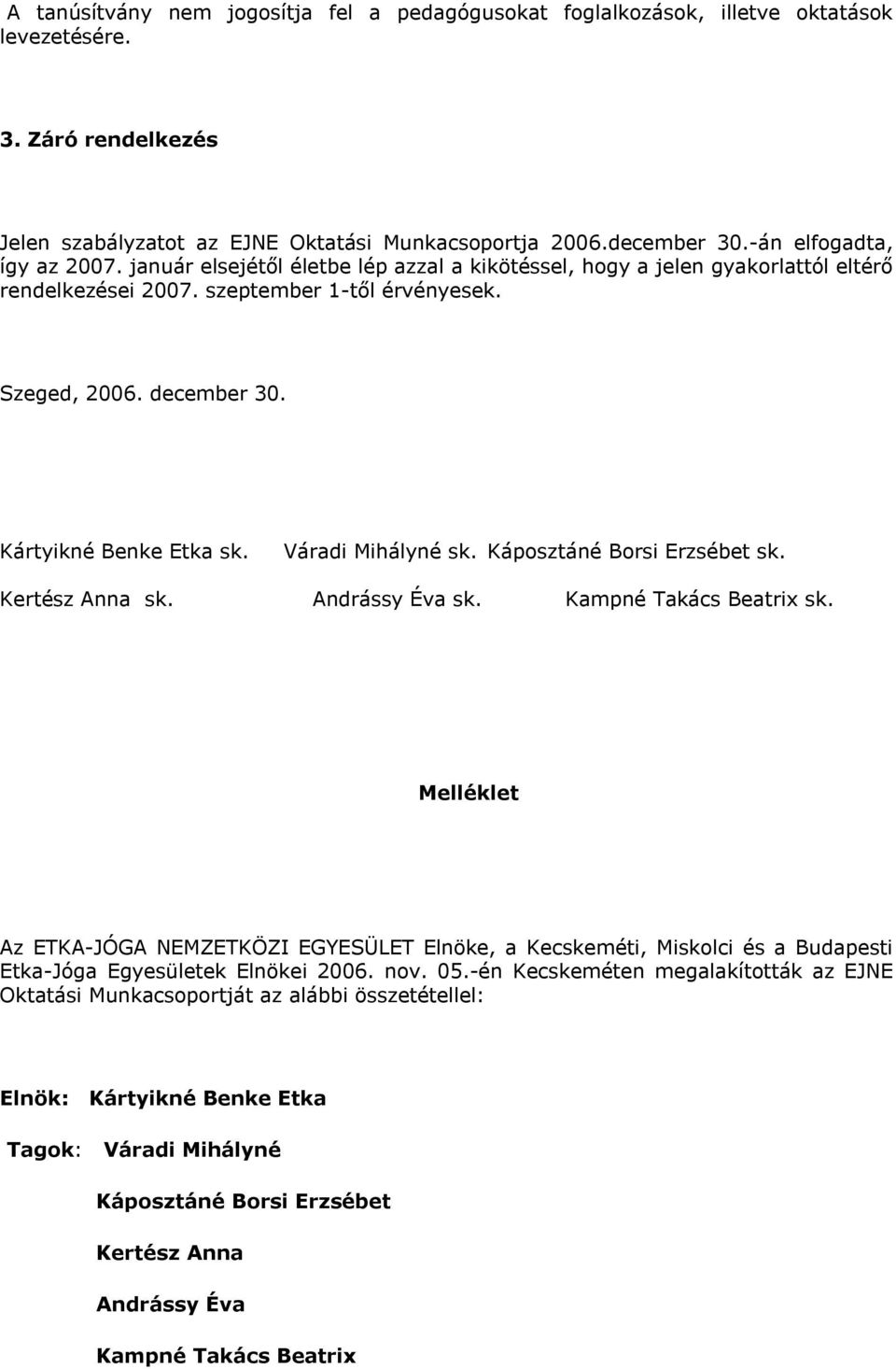 Kártyikné Benke Etka sk. Váradi Mihályné sk. Káposztáné Borsi Erzsébet sk. Kertész Anna sk. Andrássy Éva sk. Kampné Takács Beatrix sk.