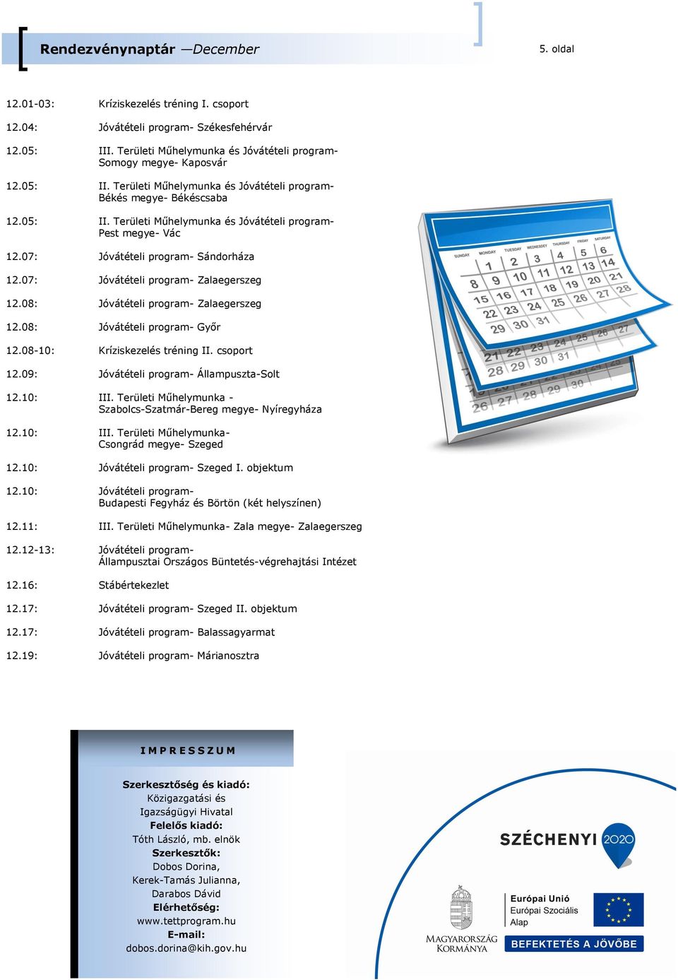 07: Jóvátételi program- Sándorháza 12.07: Jóvátételi program- Zalaegerszeg 12.08: Jóvátételi program- Zalaegerszeg 12.08: Jóvátételi program- Győr 12.08-10: Kríziskezelés tréning II. csoport 12.