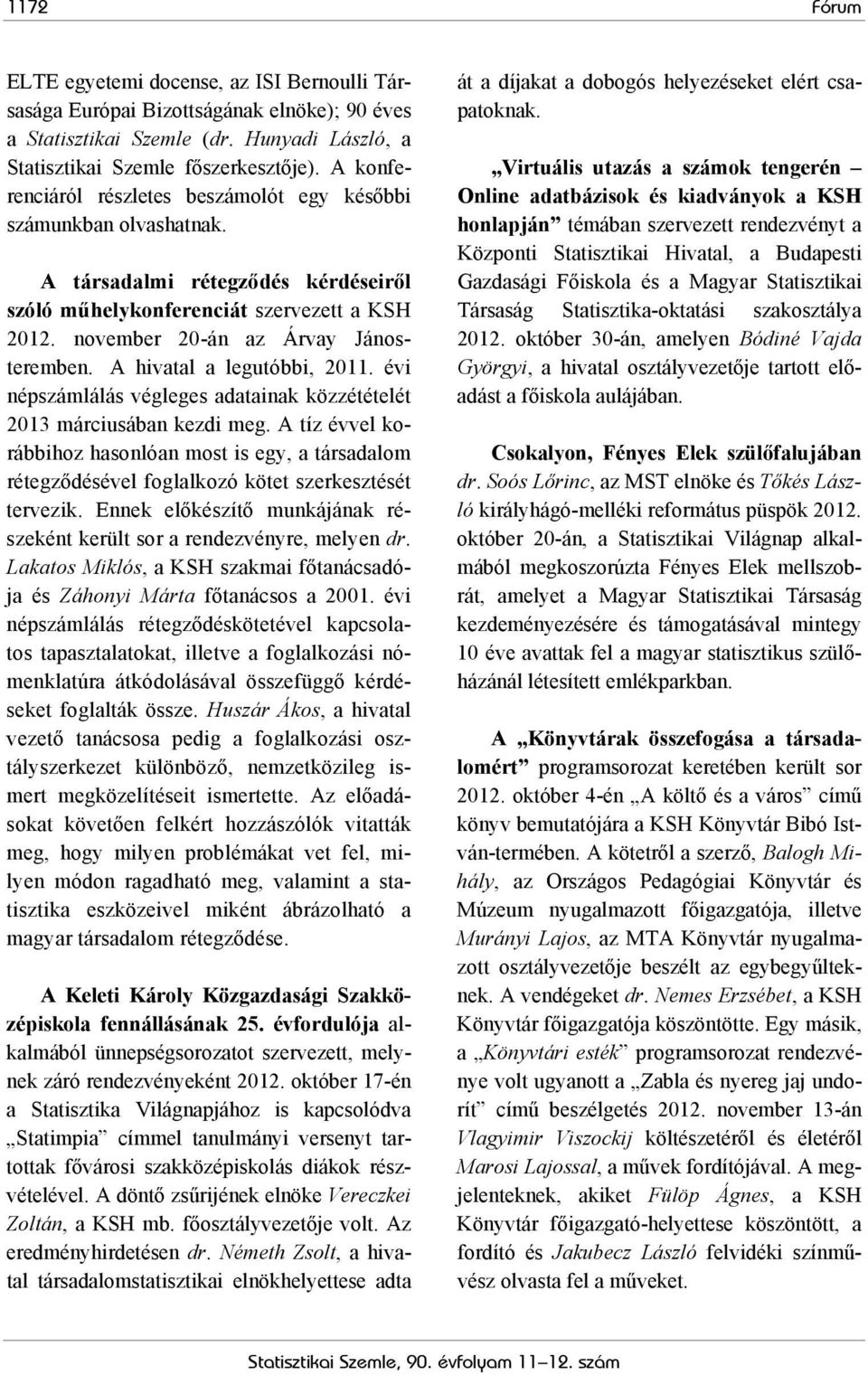 A hivatal a legutóbbi, 2011. évi népszámlálás végleges adatainak közzétételét 2013 márciusában kezdi meg.