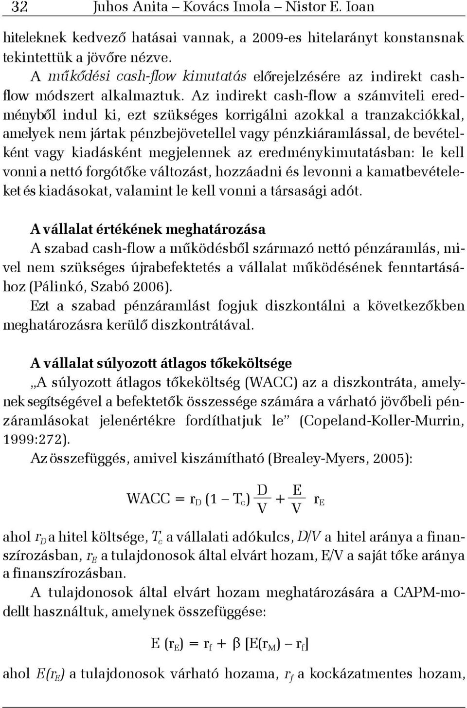 Az indirekt cash-flow a számviteli eredménybõl indul ki, ezt szükséges korrigálni azokkal a tranzakciókkal, amelyek nem jártak pénzbejövetellel vagy pénzkiáramlással, de bevételként vagy kiadásként