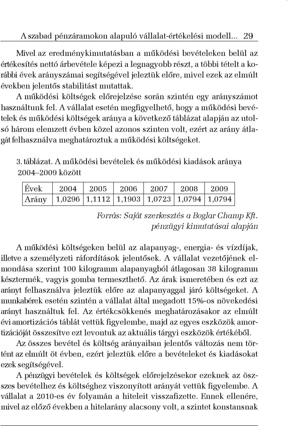 ezek az elmúlt években jelentõs stabilitást mutattak. A mûködési költségek elõrejelzése során szintén egy arányszámot használtunk fel.