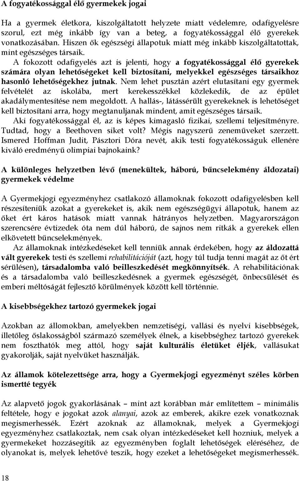 A fokozott odafigyelés azt is jelenti, hogy a fogyatékossággal élő gyerekek számára olyan lehetőségeket kell biztosítani, melyekkel egészséges társaikhoz hasonló lehetőségekhez jutnak.