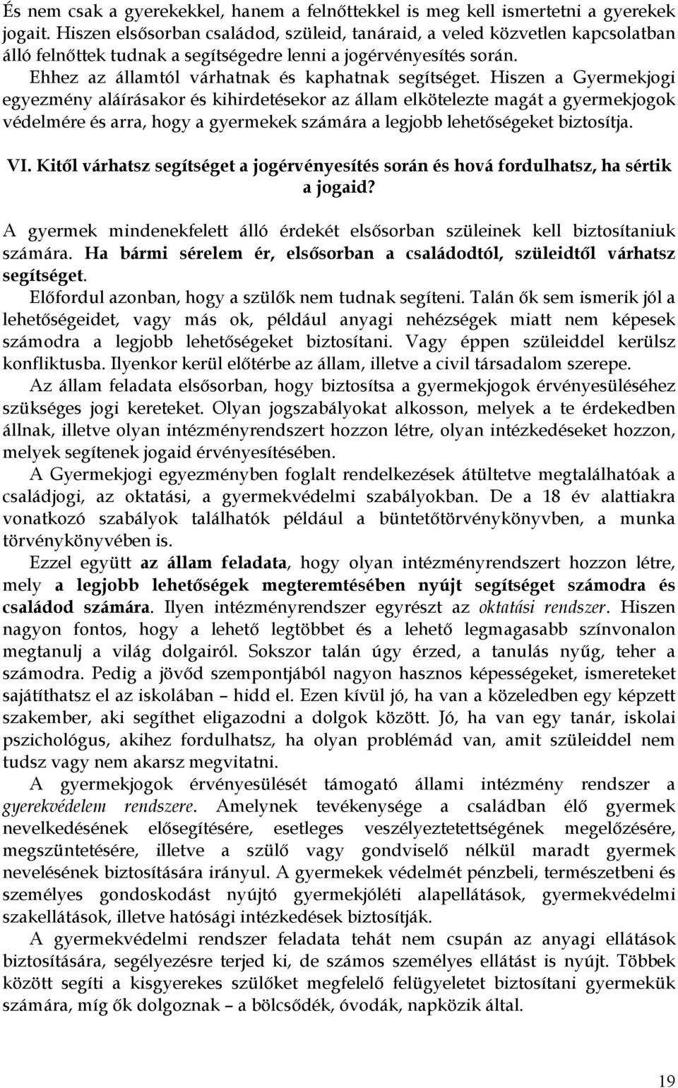 Hiszen a Gyermekjogi egyezmény aláírásakor és kihirdetésekor az állam elkötelezte magát a gyermekjogok védelmére és arra, hogy a gyermekek számára a legjobb lehetőségeket biztosítja. VI.