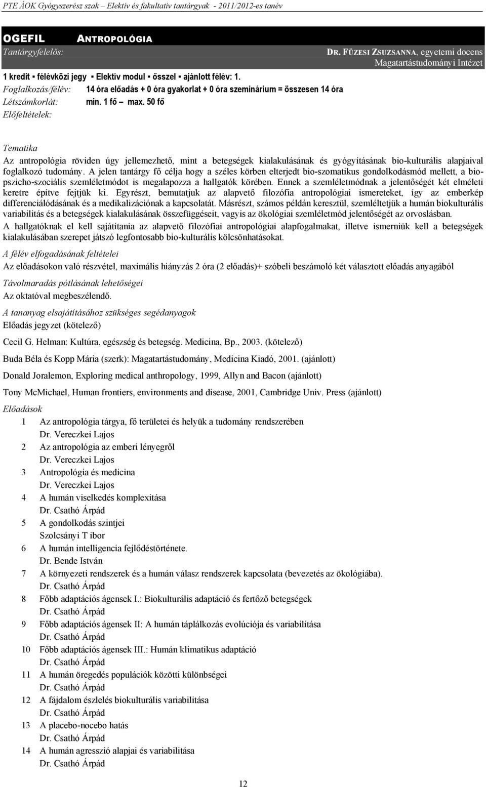 FÜZESI ZSUZSANNA, egyetemi docens Magatartástudományi Intézet Az antropológia röviden úgy jellemezhető, mint a betegségek kialakulásának és gyógyításának bio-kulturális alapjaival foglalkozó tudomány.