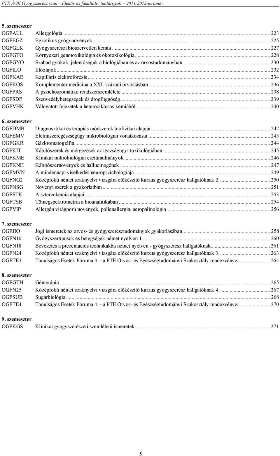 századi orvoslásban... 236 OGFPRS A pszichoszomatika rendszerszemlélete... 238 OGFSDF Szenvedélybetegségek és drogfüggőség... 239 OGFVHK Válogatott fejezetek a heterociklusos kémiából... 240 6.