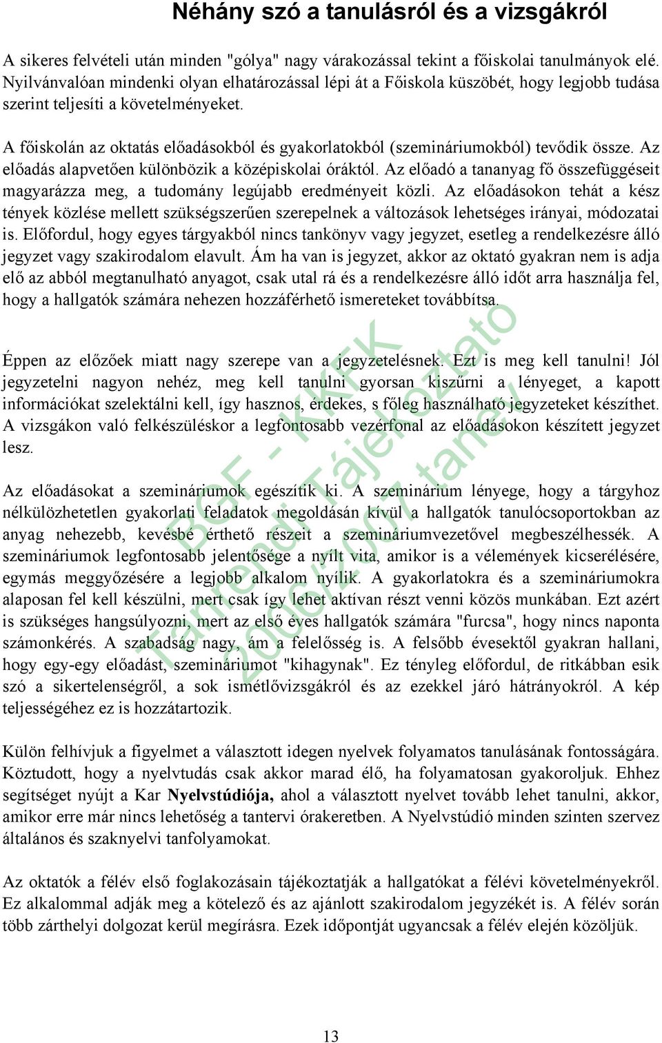 A főiskolán az oktatás előadásokból és gyakorlatokból (szemináriumokból) tevődik össze. Az előadás alapvetően különbözik a középiskolai óráktól.