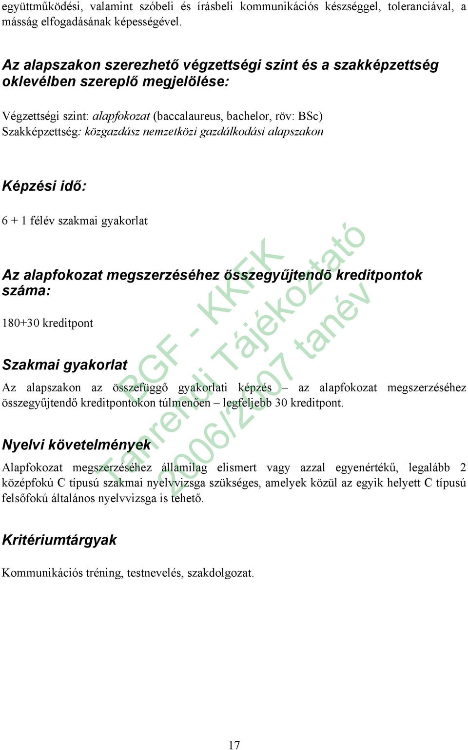 gazdálkodási alapszakon Képzési idő: 6 + 1 félév szakmai gyakorlat Az alapfokozat megszerzéséhez összegyűjtendõ kreditpontok száma: 180+30 kreditpont Szakmai gyakorlat Az alapszakon az összefüggő