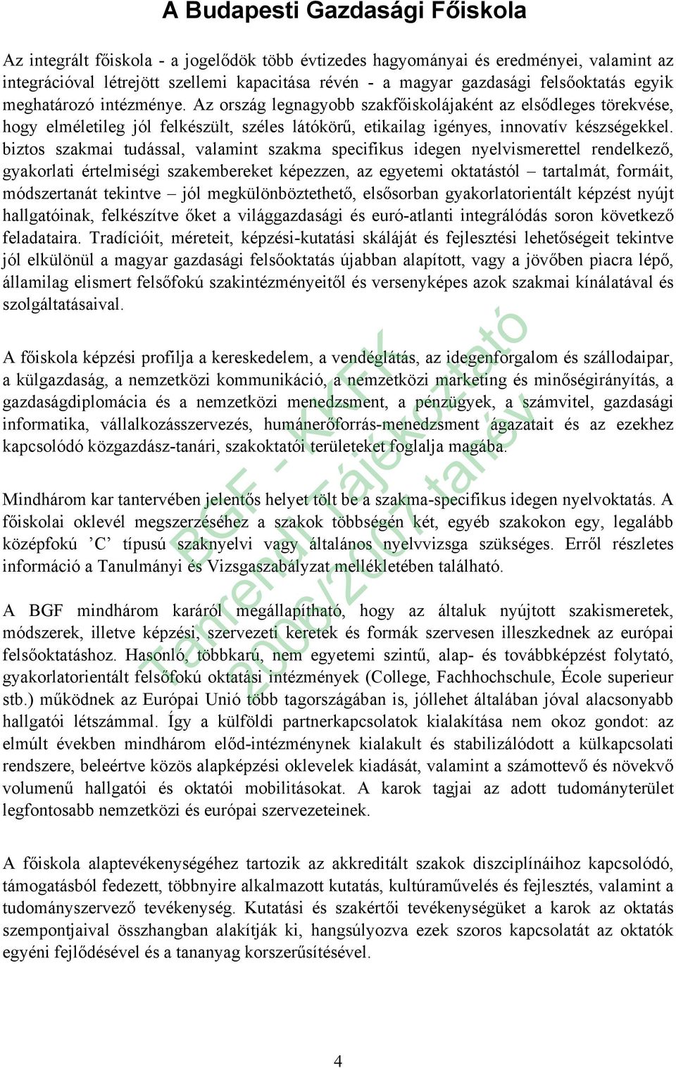 biztos szakmai tudással, valamint szakma specifikus idegen nyelvismerettel rendelkező, gyakorlati értelmiségi szakembereket képezzen, az egyetemi oktatástól tartalmát, formáit, módszertanát tekintve