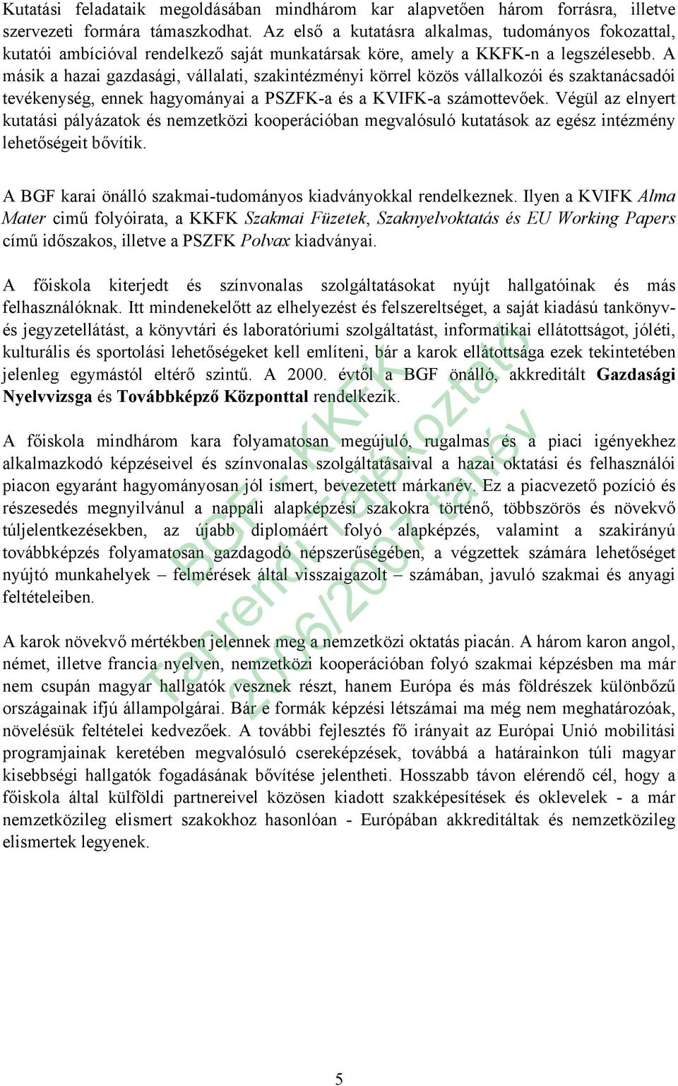 A másik a hazai gazdasági, vállalati, szakintézményi körrel közös vállalkozói és szaktanácsadói tevékenység, ennek hagyományai a PSZFK-a és a KVIFK-a számottevőek.