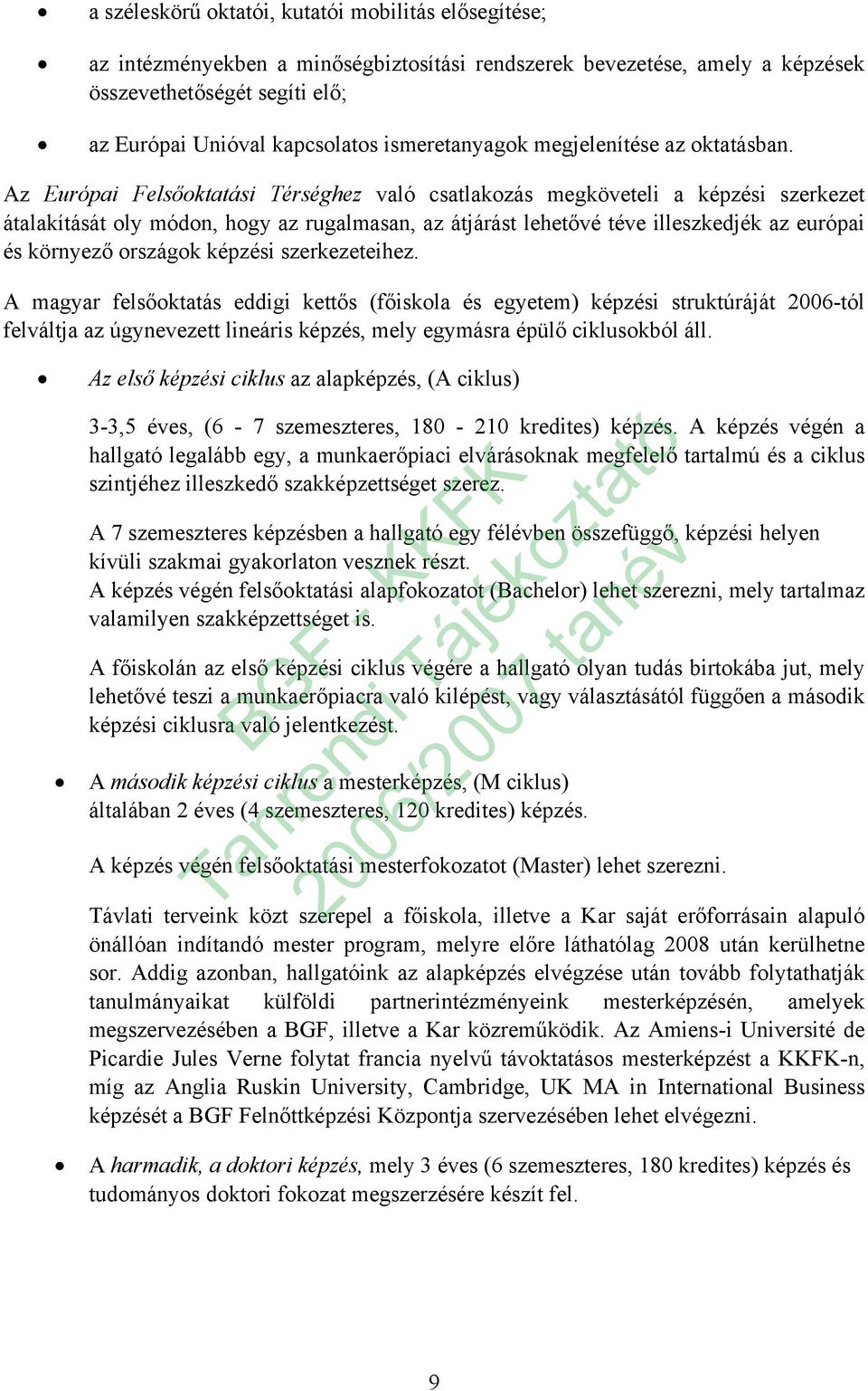 Az Európai Felsőoktatási Térséghez való csatlakozás megköveteli a képzési szerkezet átalakítását oly módon, hogy az rugalmasan, az átjárást lehetővé téve illeszkedjék az európai és környező országok