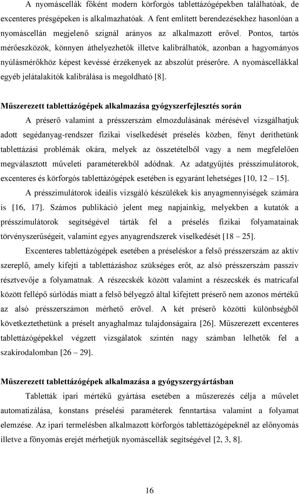 Pontos, tartós mérőeszközök, könnyen áthelyezhetők illetve kalibrálhatók, azonban a hagyományos nyúlásmérőkhöz képest kevéssé érzékenyek az abszolút préserőre.