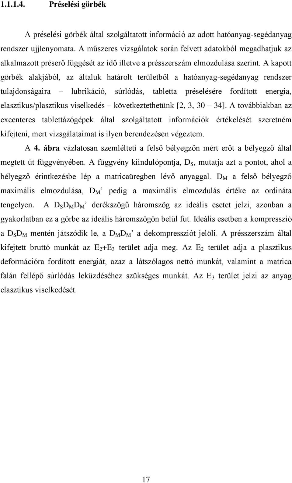 A kapott görbék alakjából, az általuk határolt területből a hatóanyag-segédanyag rendszer tulajdonságaira lubrikáció, súrlódás, tabletta préselésére fordított energia, elasztikus/plasztikus