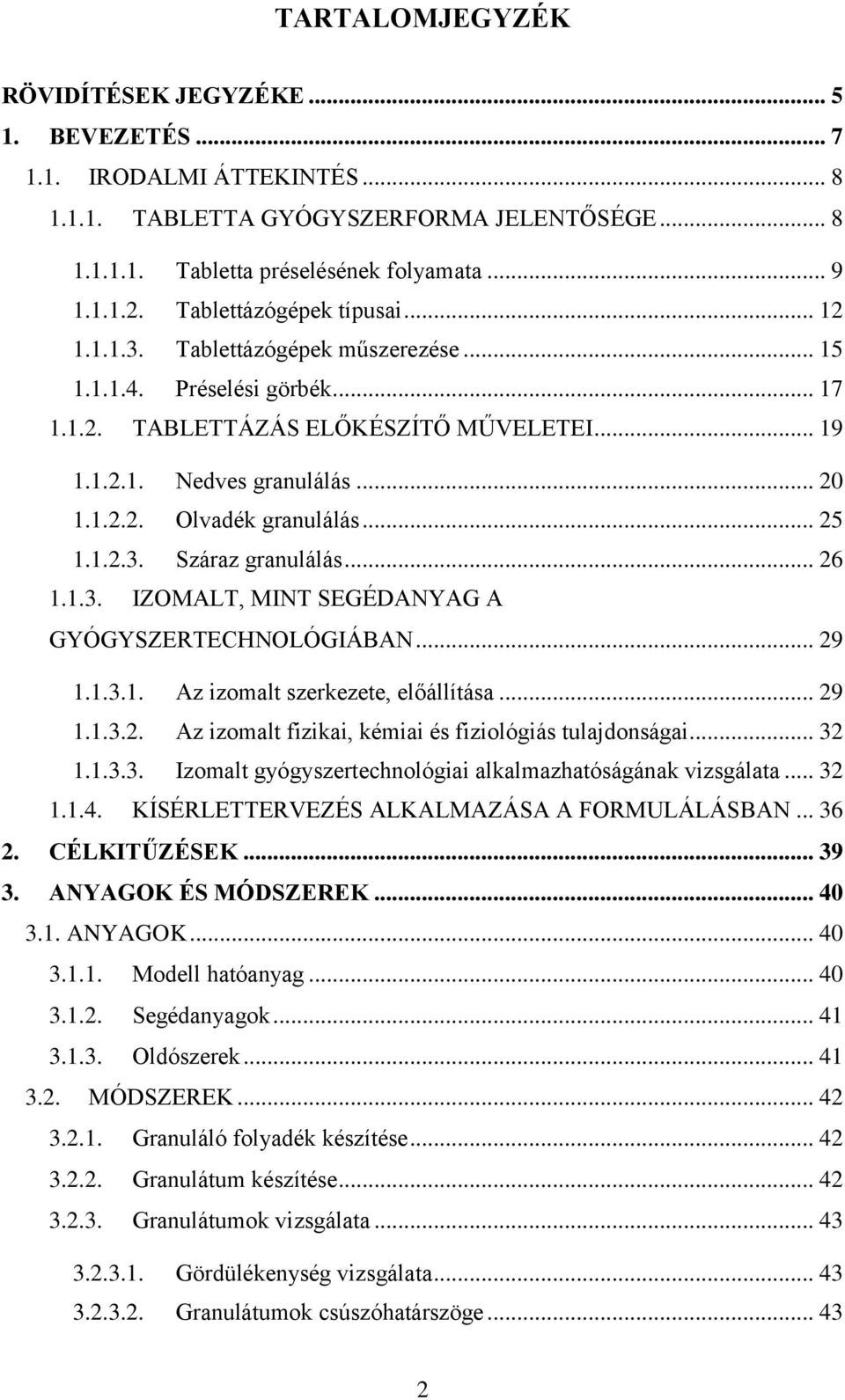 .. 25 1.1.2.3. Száraz granulálás... 26 1.1.3. IZOMALT, MINT SEGÉDANYAG A GYÓGYSZERTECHNOLÓGIÁBAN... 29 1.1.3.1. Az izomalt szerkezete, előállítása... 29 1.1.3.2. Az izomalt fizikai, kémiai és fiziológiás tulajdonságai.