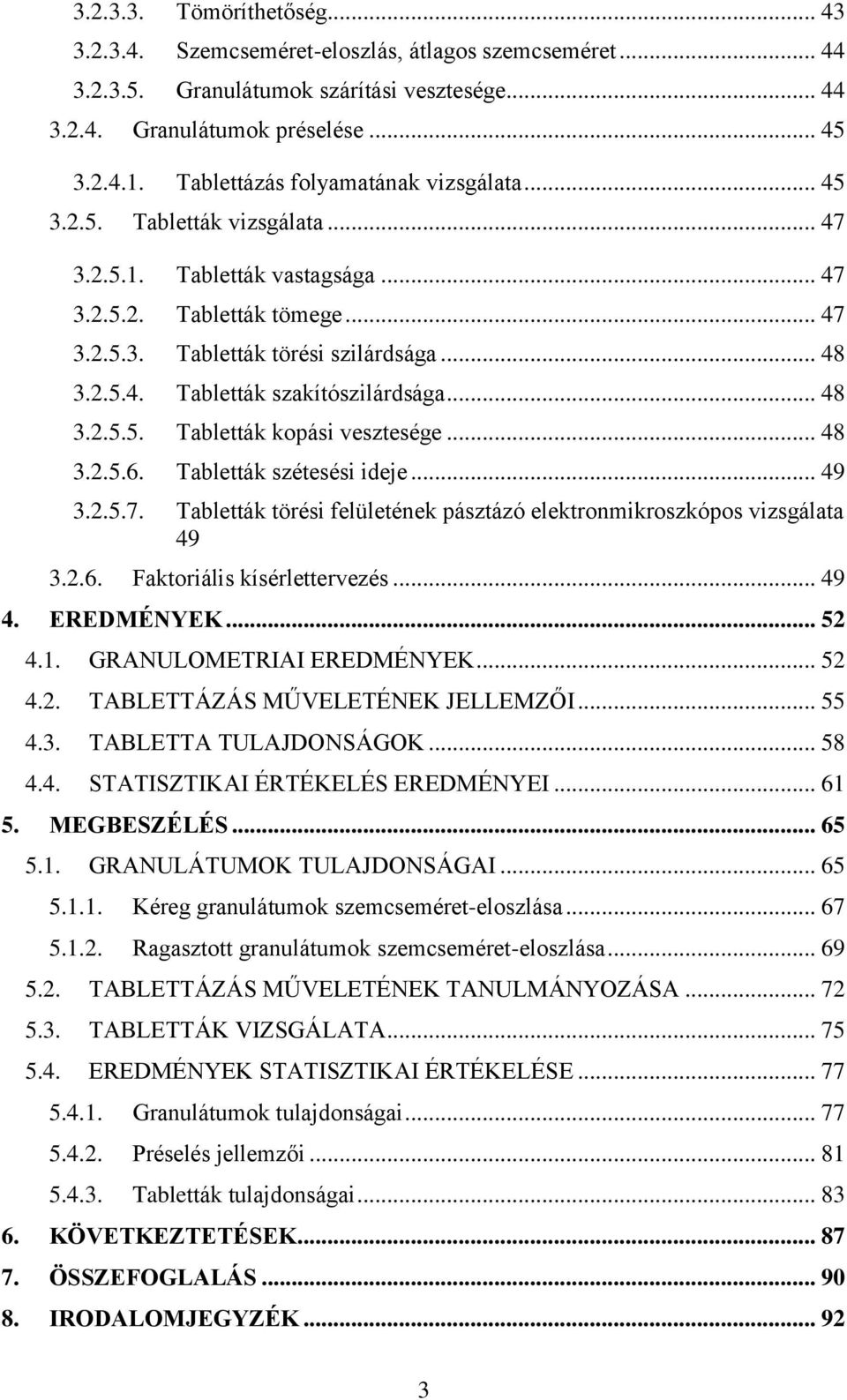 .. 48 3.2.5.5. Tabletták kopási vesztesége... 48 3.2.5.6. Tabletták szétesési ideje... 49 3.2.5.7. Tabletták törési felületének pásztázó elektronmikroszkópos vizsgálata 49 3.2.6. Faktoriális kísérlettervezés.