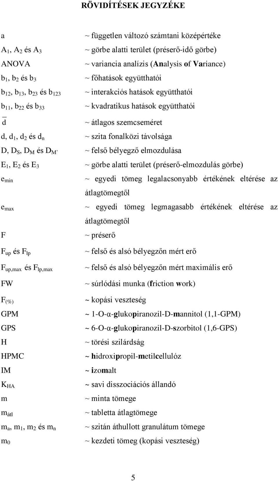 távolsága D, D S, D M és D M ~ felső bélyegző elmozdulása E 1, E 2 és E 3 ~ görbe alatti terület (préserő-elmozdulás görbe) e min e max F ~ egyedi tömeg legalacsonyabb értékének eltérése az