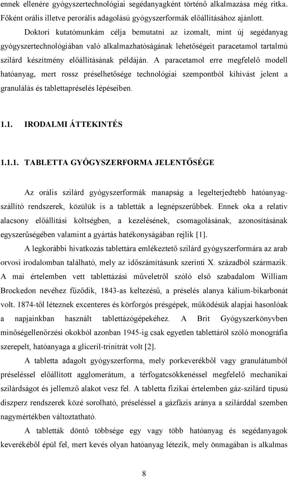 A paracetamol erre megfelelő modell hatóanyag, mert rossz préselhetősége technológiai szempontból kihívást jelent a granulálás és tablettapréselés lépéseiben. 1.