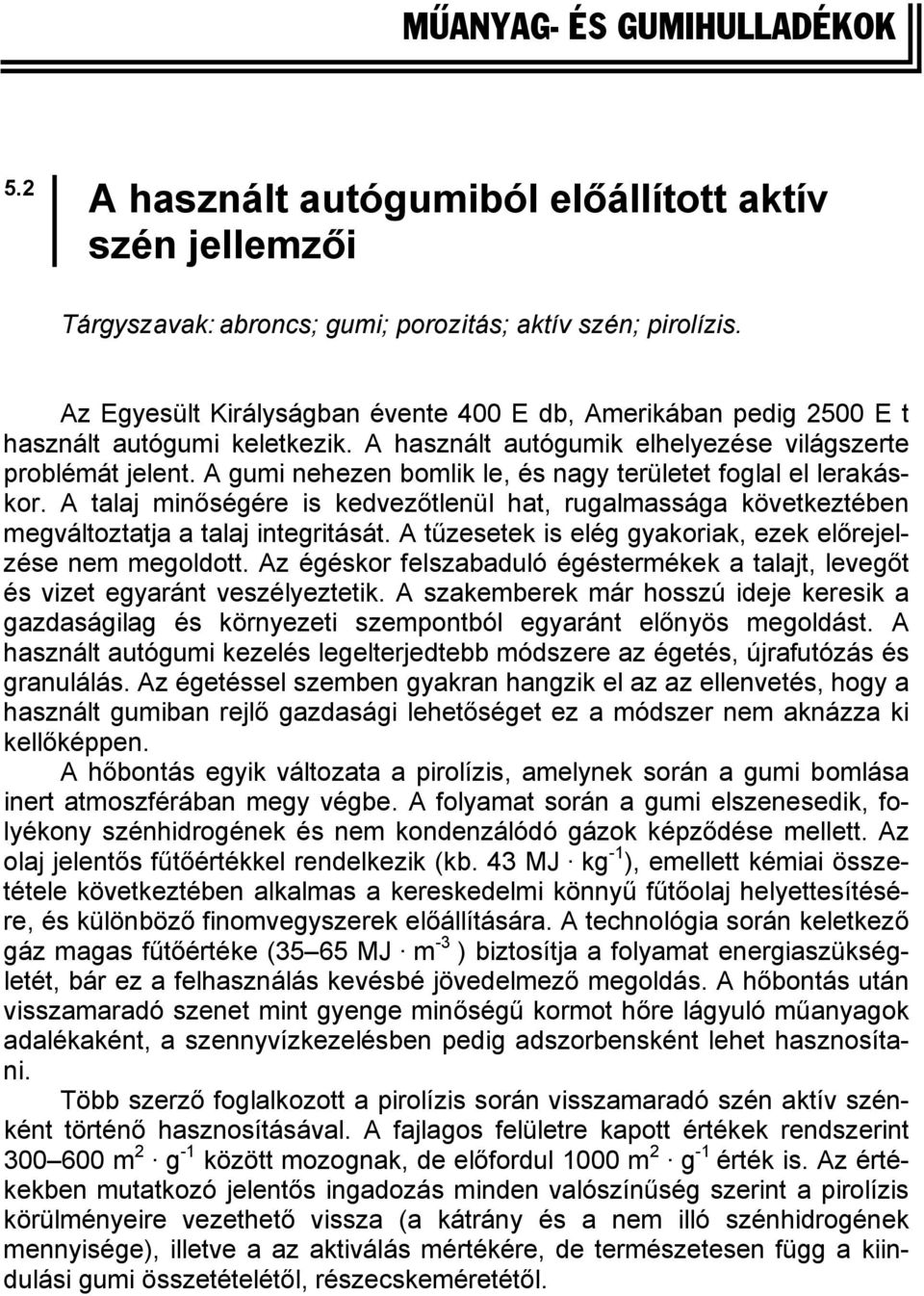 A gumi nehezen bomlik le, és nagy területet foglal el lerakáskor. A talaj minőségére is kedvezőtlenül hat, rugalmassága következtében megváltoztatja a talaj integritását.