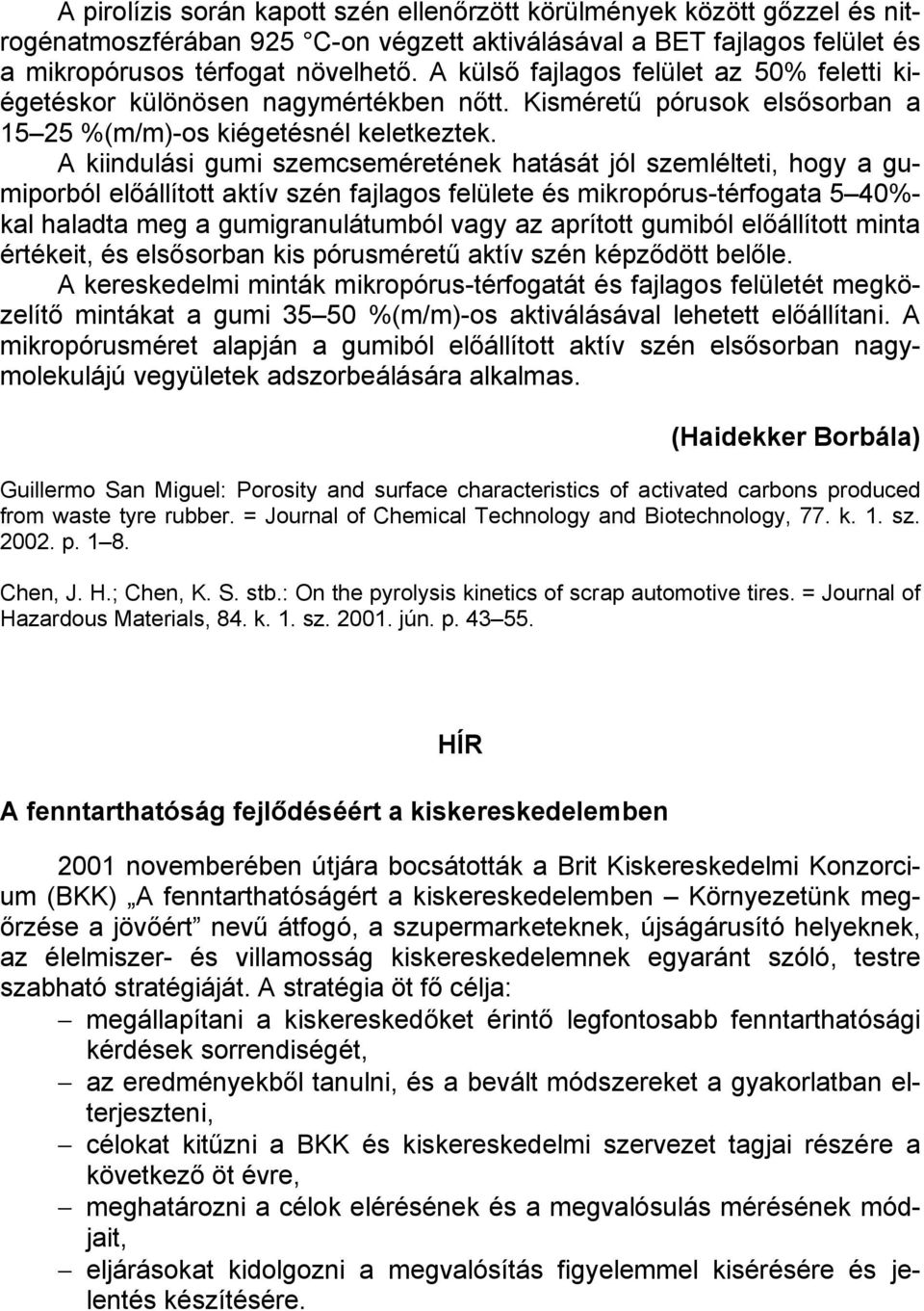 A kiindulási gumi szemcseméretének hatását jól szemlélteti, hogy a gumiporból előállított aktív szén fajlagos felülete és mikropórus-térfogata 5 40%- kal haladta meg a gumigranulátumból vagy az