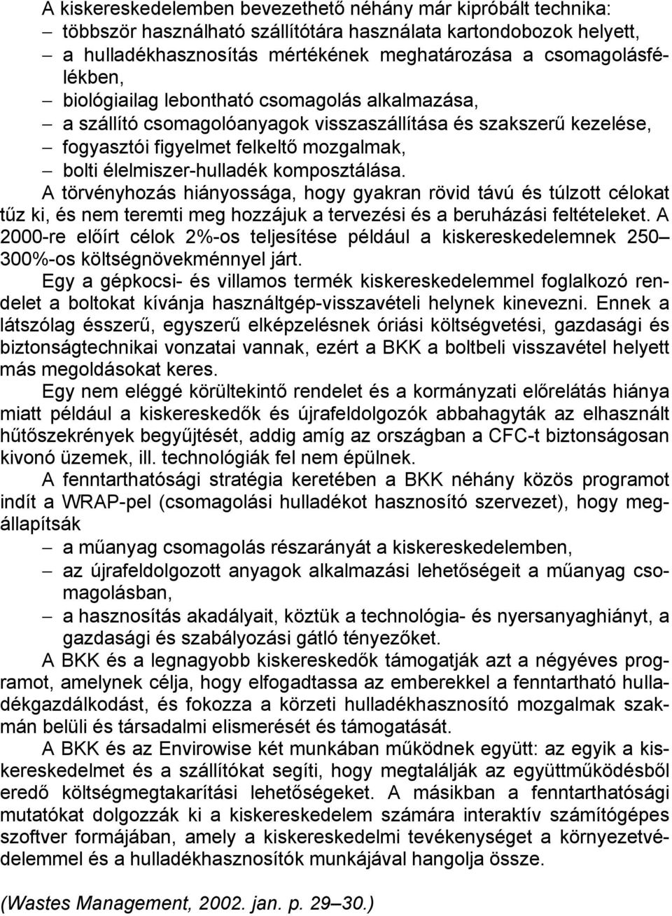 élelmiszer-hulladék komposztálása. A törvényhozás hiányossága, hogy gyakran rövid távú és túlzott célokat tűz ki, és nem teremti meg hozzájuk a tervezési és a beruházási feltételeket.