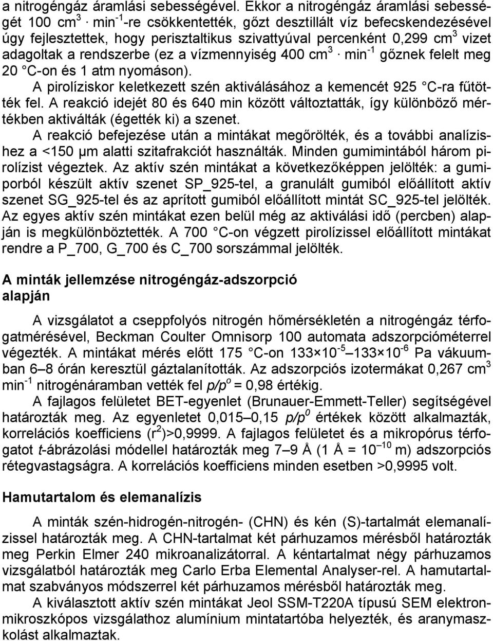 adagoltak a rendszerbe (ez a vízmennyiség 400 cm 3 min -1 gőznek felelt meg 20 C-on és 1 atm nyomáson). A pirolíziskor keletkezett szén aktiválásához a kemencét 925 C-ra fűtötték fel.