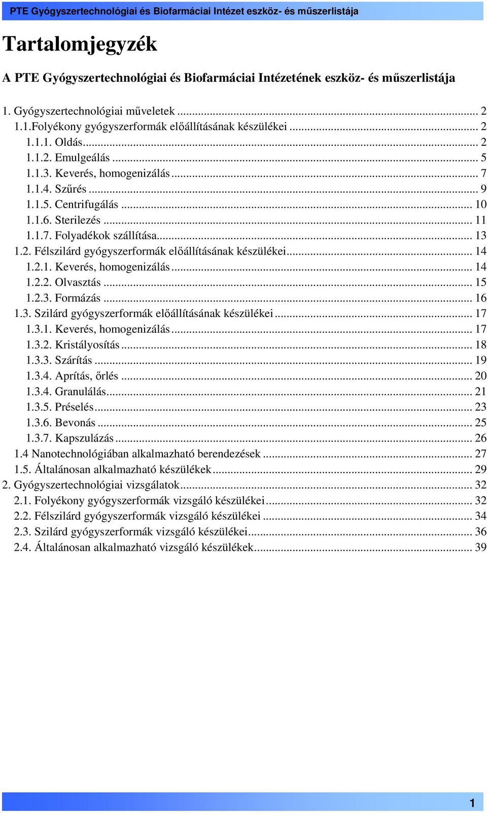 .. 14 1.2.1. Keverés, homogenizálás... 14 1.2.2. Olvasztás... 15 1.2.3. Formázás... 16 1.3. Szilárd gyógyszerformák elıállításának készülékei... 17 1.3.1. Keverés, homogenizálás... 17 1.3.2. Kristályosítás.