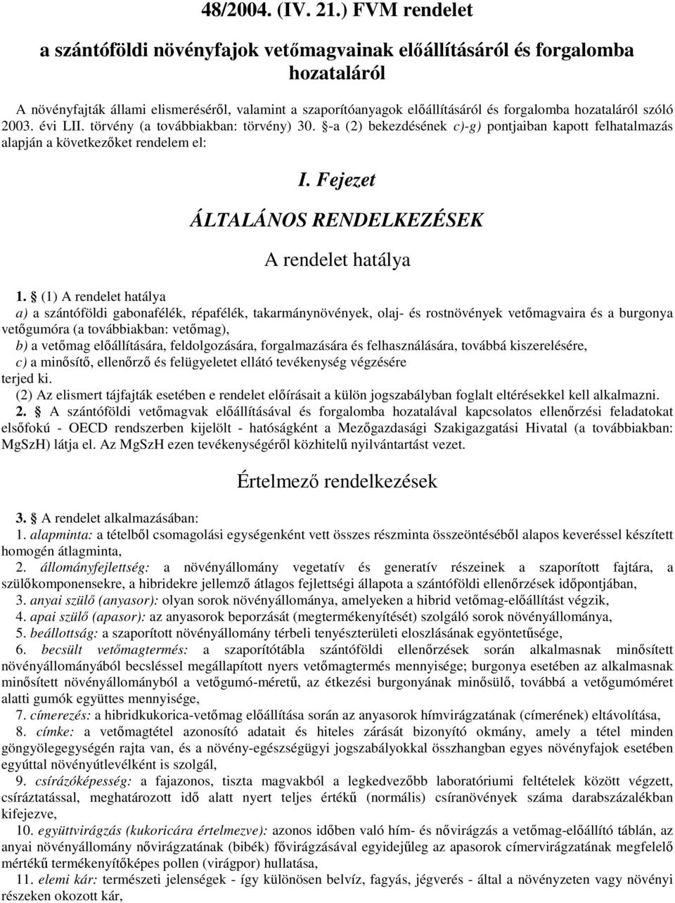 hozataláról szóló 3. évi LII. törvény (a továbbiakban: törvény) 3. -a () bekezdésének c)-g) pontjaiban kapott felhatalmazás alapján a következőket rendelem el: I.