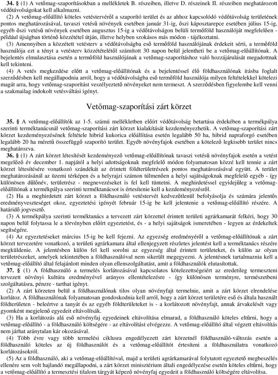 káposztarepce esetében július 1-ig, egyéb őszi vetésű növények esetében augusztus 1-ig a védőtávolságon belüli termőföld használóját megfelelően - például újságban történő közzététel útján, illetve