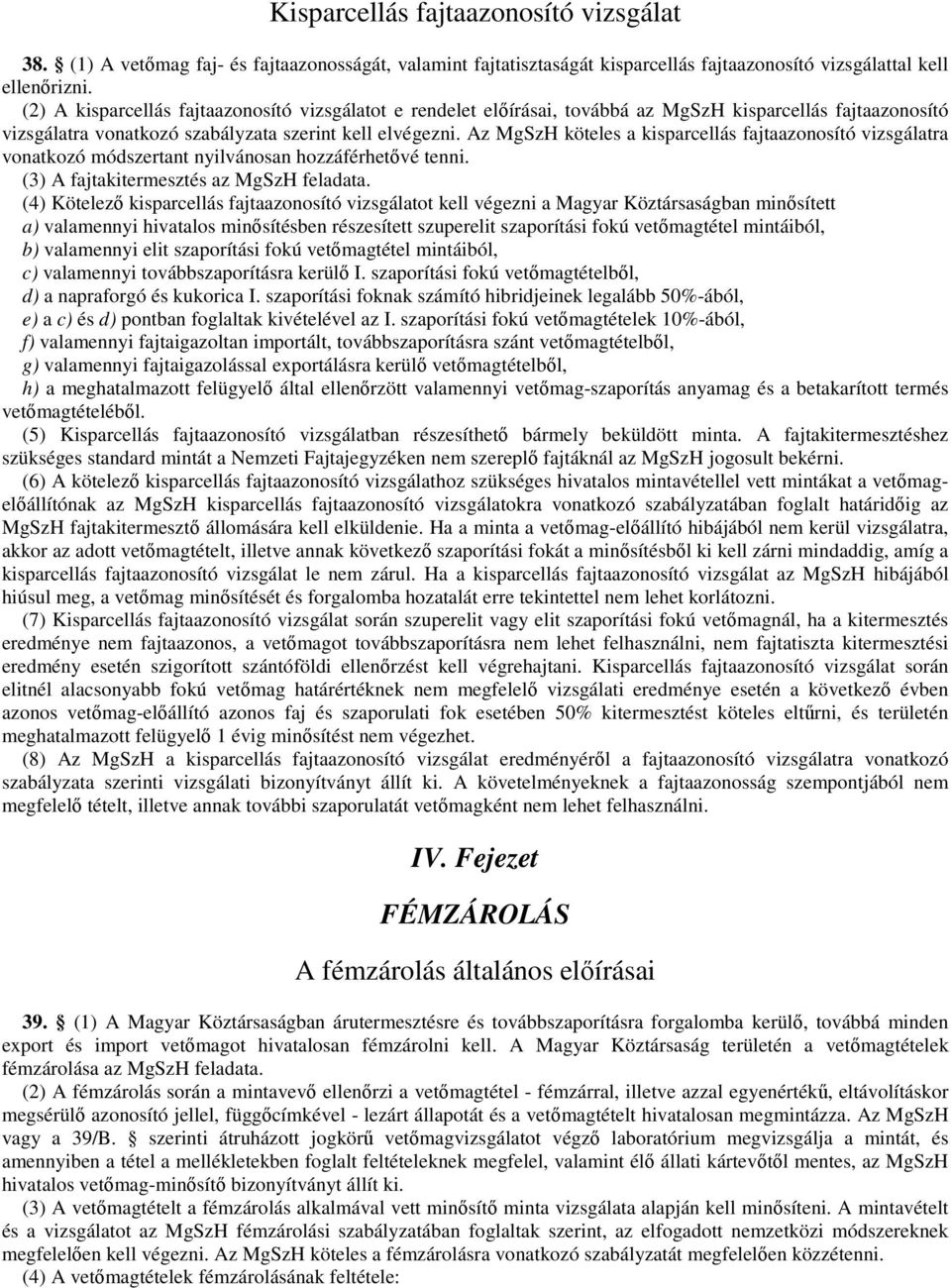 Az MgSzH köteles a kisparcellás fajtaazonosító vizsgálatra vonatkozó módszertant nyilvánosan hozzáférhetővé tenni. (3) A fajtakitermesztés az MgSzH feladata.