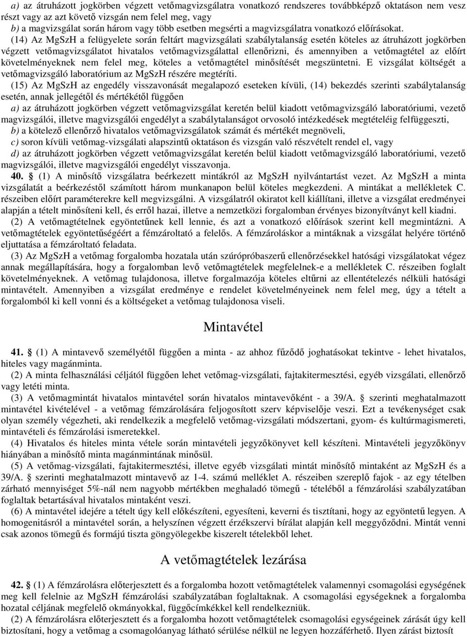 (14) Az MgSzH a felügyelete során feltárt magvizsgálati szabálytalanság esetén köteles az átruházott jogkörben végzett vetőmagvizsgálatot hivatalos vetőmagvizsgálattal ellenőrizni, és amennyiben a