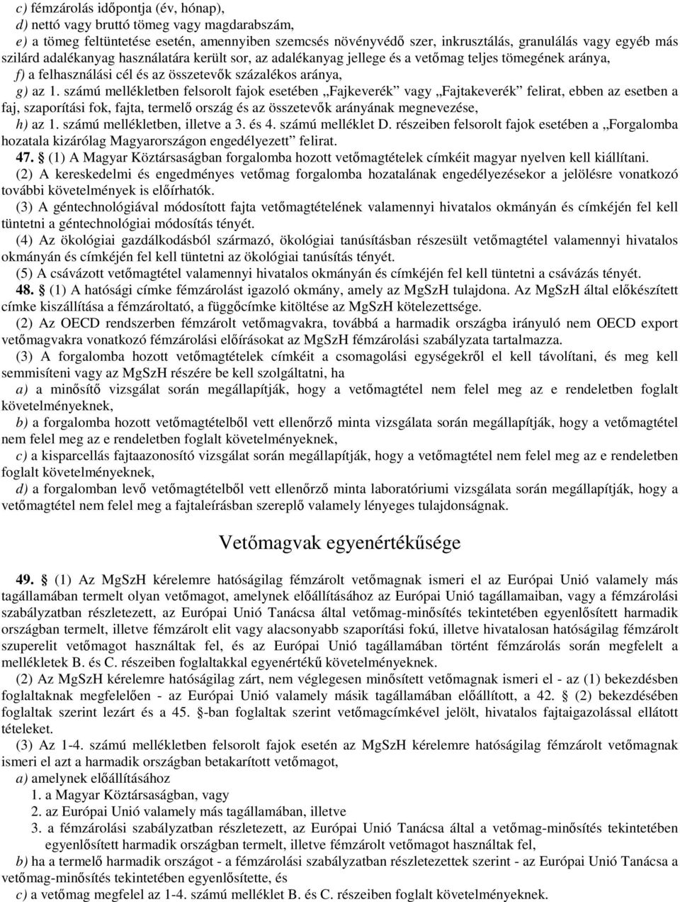 számú mellékletben felsorolt fajok esetében Fajkeverék vagy Fajtakeverék felirat, ebben az esetben a faj, szaporítási fok, fajta, termelő ország és az összetevők arányának megnevezése, h) az 1.