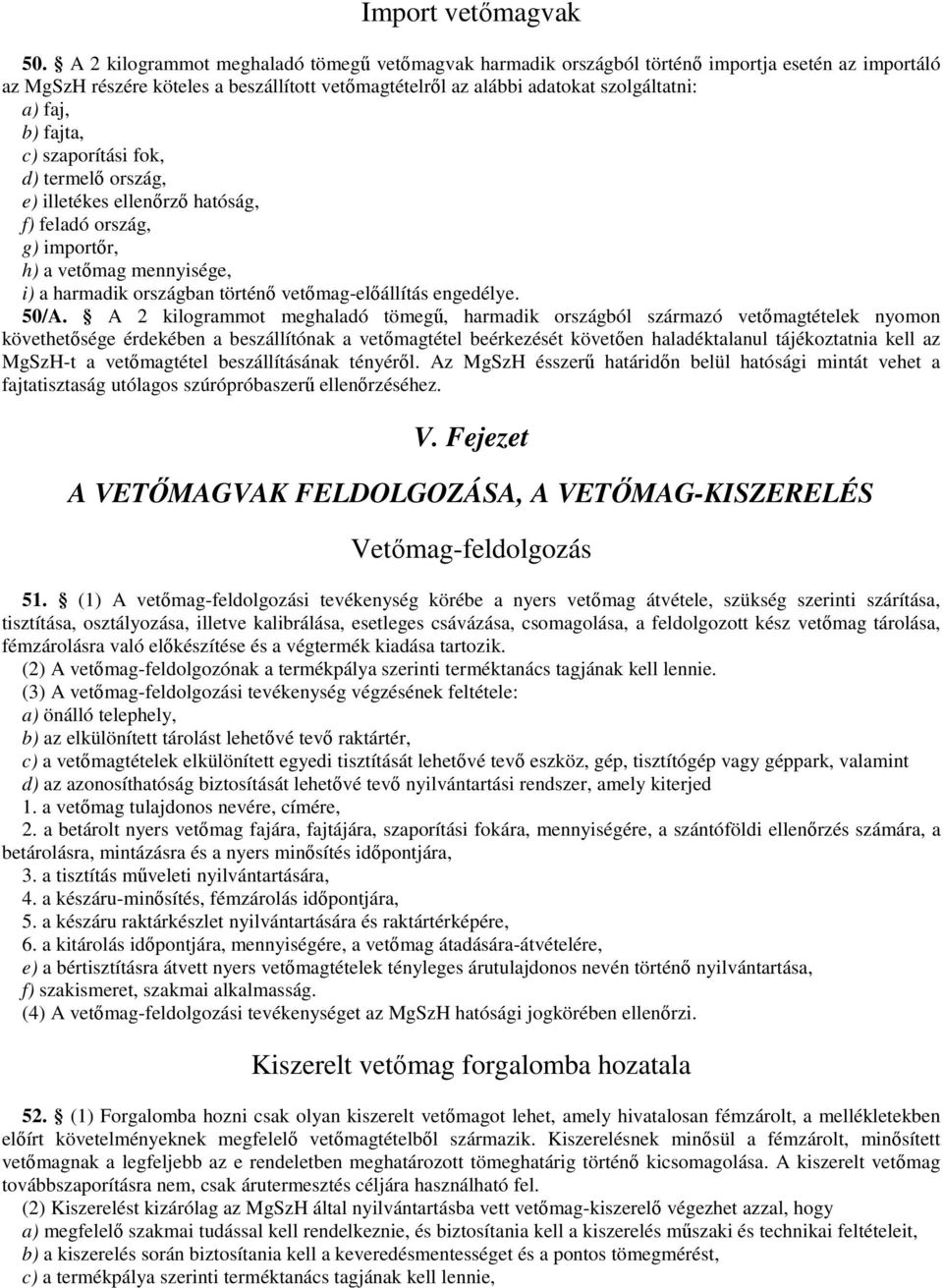 fajta, c) szaporítási fok, d) termelő ország, e) illetékes ellenőrző hatóság, f) feladó ország, g) importőr, h) a vetőmag mennyisége, i) a harmadik országban történő vetőmag-előállítás engedélye. /A.