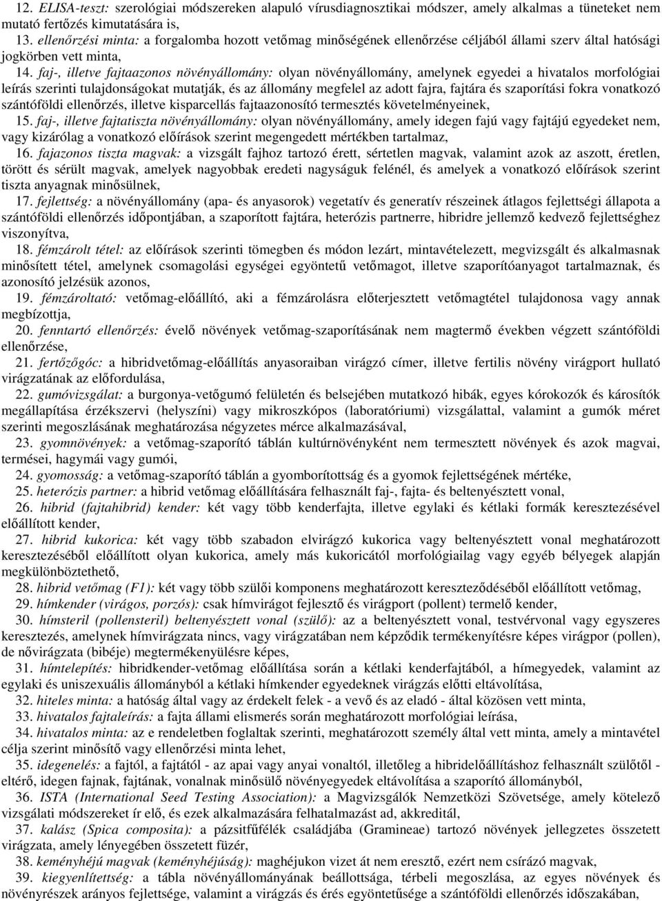 faj-, illetve fajtaazonos növényállomány: olyan növényállomány, amelynek egyedei a hivatalos morfológiai leírás szerinti tulajdonságokat mutatják, és az állomány megfelel az adott fajra, fajtára és