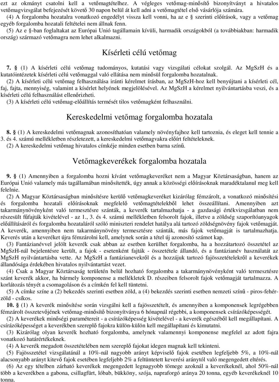 (4) A forgalomba hozatalra vonatkozó engedélyt vissza kell vonni, ha az e szerinti előírások, vagy a vetőmag egyéb forgalomba hozatali feltételei nem állnak fenn.