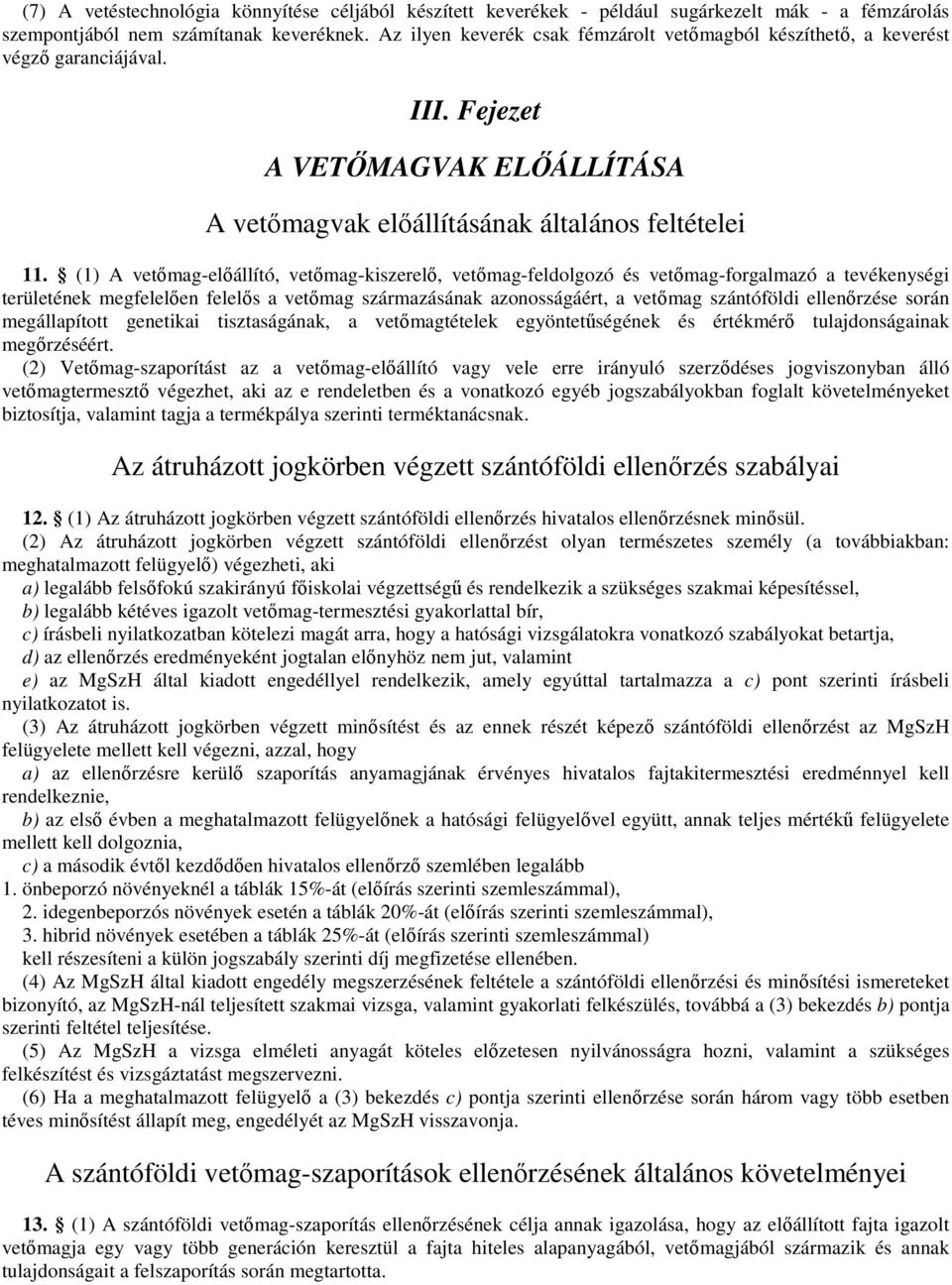 (1) A vetőmag-előállító, vetőmag-kiszerelő, vetőmag-feldolgozó és vetőmag-forgalmazó a tevékenységi területének megfelelően felelős a vetőmag származásának azonosságáért, a vetőmag szántóföldi