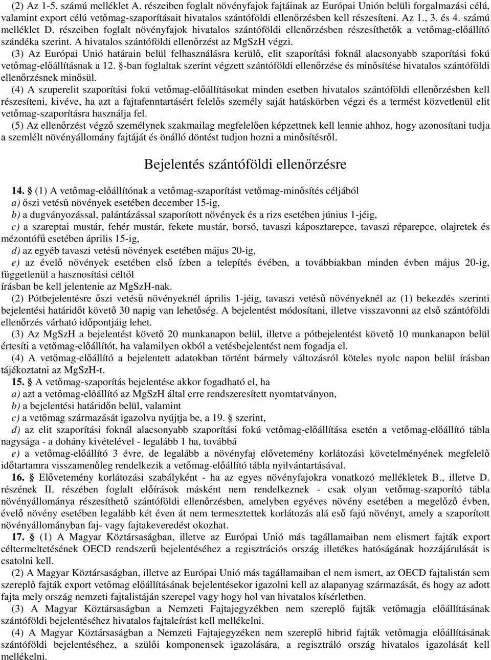 számú melléklet D. részeiben foglalt növényfajok hivatalos szántóföldi ellenőrzésben részesíthetők a vetőmag-előállító szándéka szerint. A hivatalos szántóföldi ellenőrzést az MgSzH végzi.