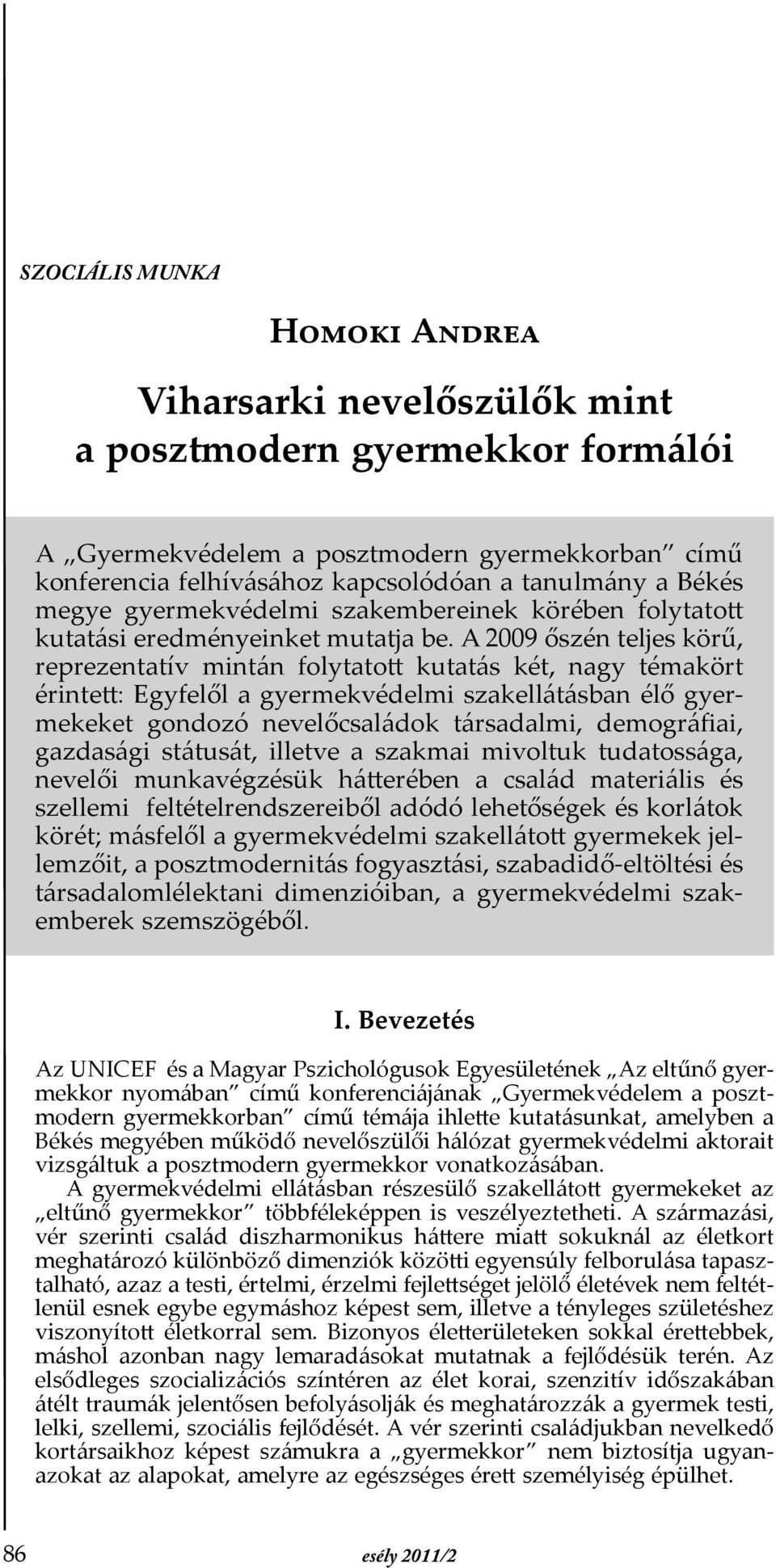 A 2009 őszén teljes körű, reprezentatív mintán folytatott kutatás két, nagy témakört érintett: Egyfelől a gyermekvédelmi szakellátásban élő gyermekeket gondozó nevelőcsaládok társadalmi, demográfiai,